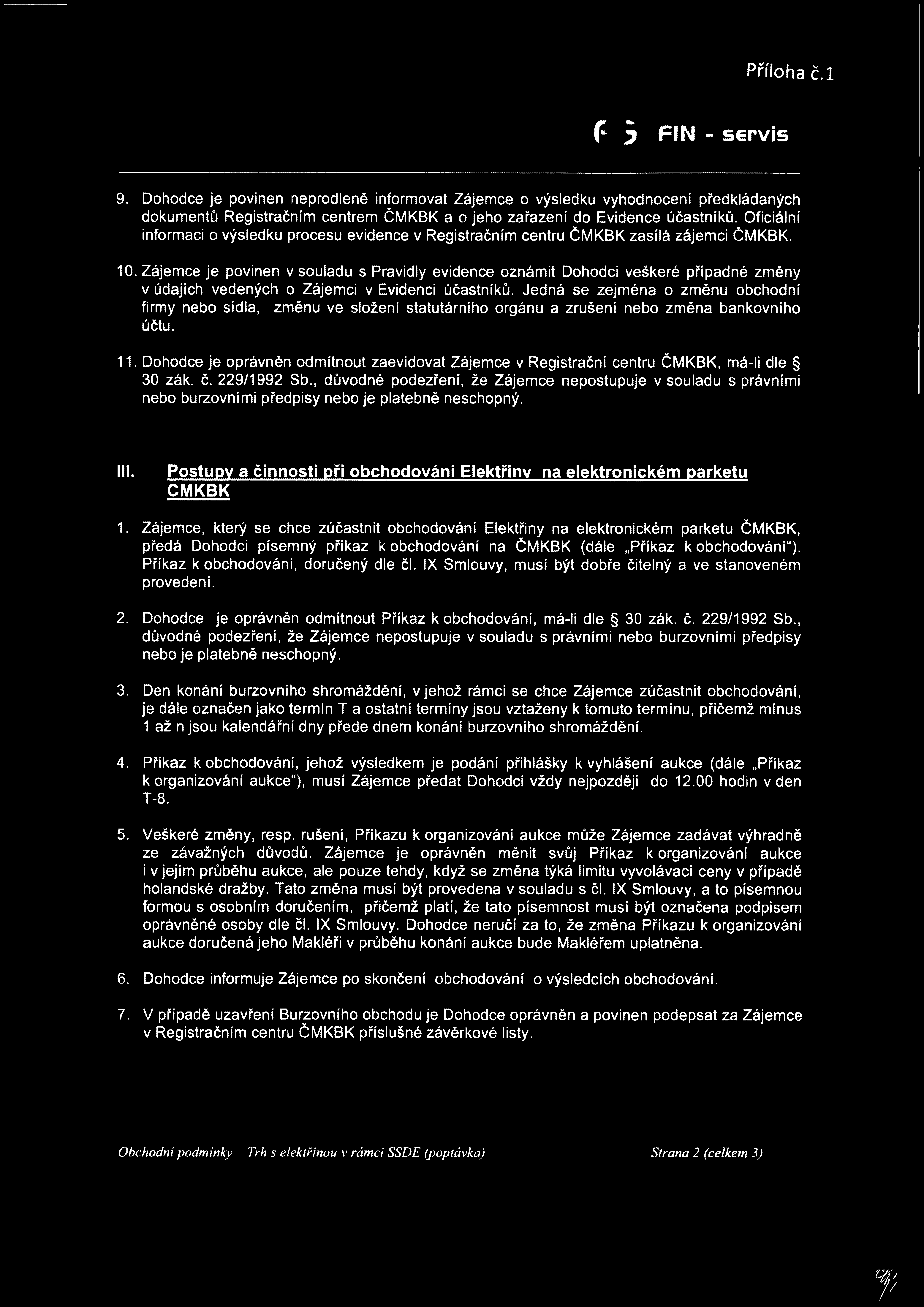 Příloha č.l f 5 FIN servis 9. Dohodce je povinen neprodleně informovat Zájemce o výsledku vyhodnoceni předkládaných dokumentů Registračním centrem ČMKBK a o jeho zařazení do Evidence účastníků.