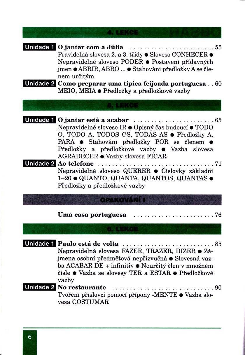 IO ja n ta r com a J ú lia... 55 Pravidelná slovesa 2. a 3. třídy Sloveso CONHECER Nepravidelné sloveso PODER Postavení přídavných jm en *ABRIR, ABRO.