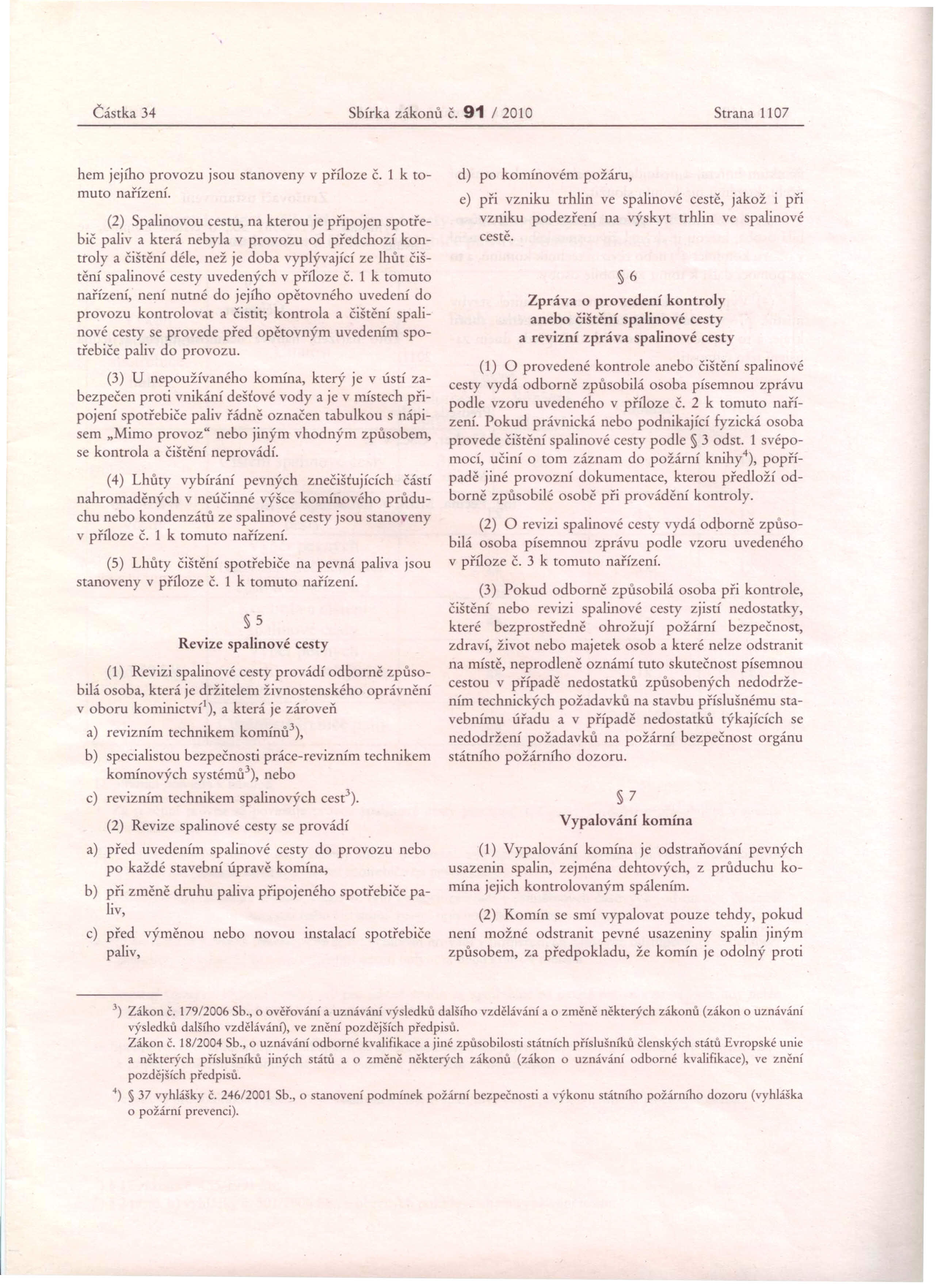 Částka 34 Sbírka zákonů / 2010 Strana 1107 k to- hem jejího provozu jsou stanoveny v příloze muto nařízení.