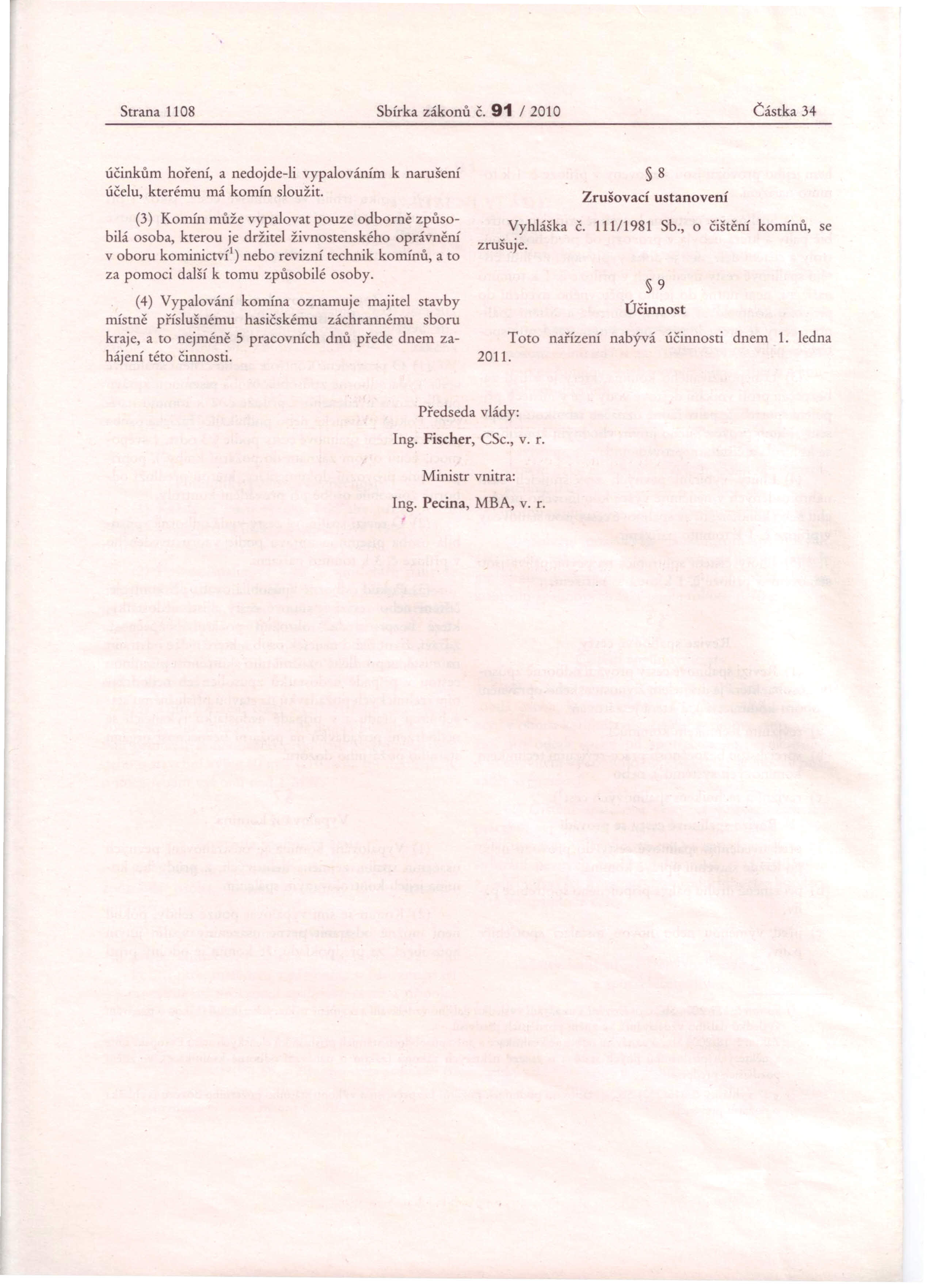 Strana 1108 Sbírka zákonů č, /2010 Částka 34 účinkům hoření, a nedojde-li vypalováním k narušení účelu, kterému má komín sloužit.