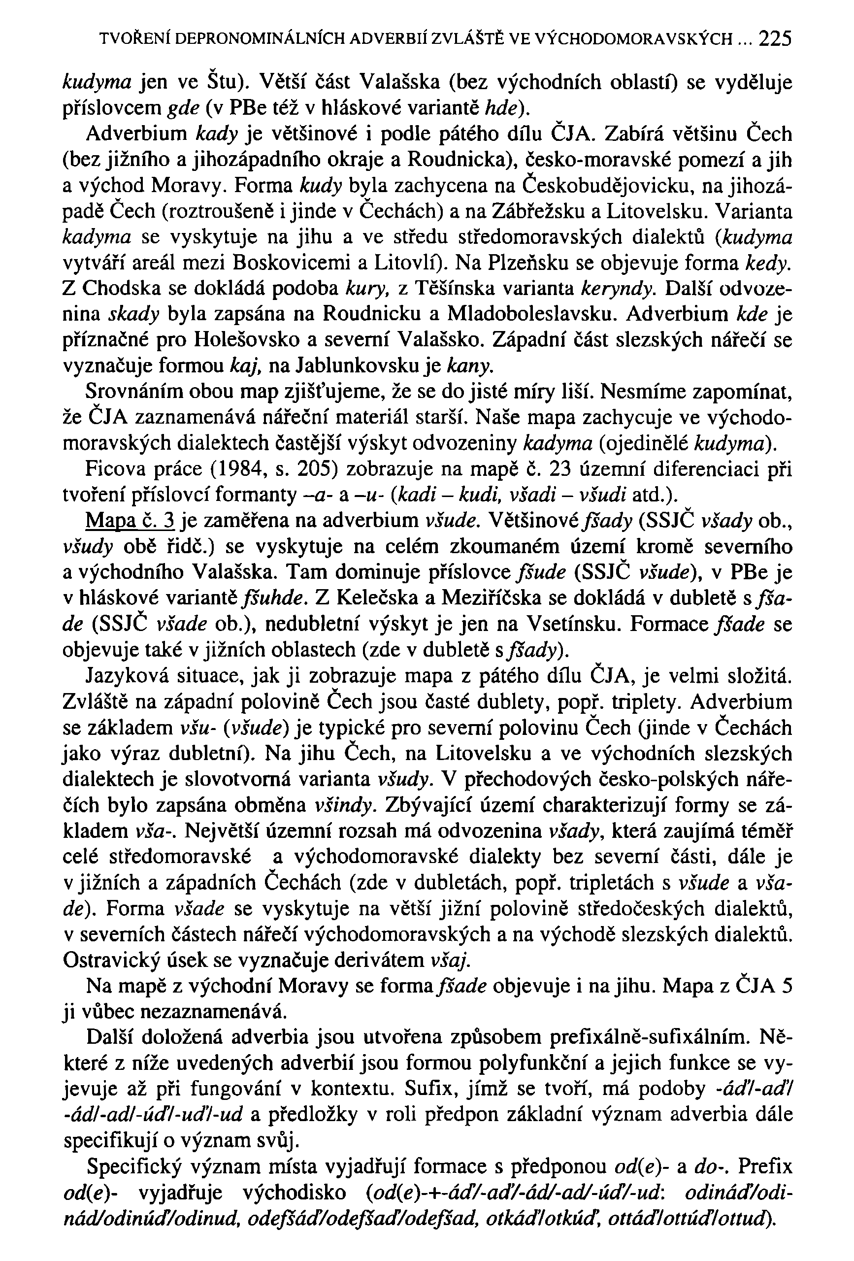 TVOŘENÍ DEPRONOMINÁLNÍCH ADVERBIÍ ZVLÁŠTĚ VE VÝCHODOMORAVSKÝCH... 225 kudyma jen ve Stu). Větší část Valašska (bez východních oblastí) se vyděluje příslovcem gde (v PBe též v hláskové variantě hde).