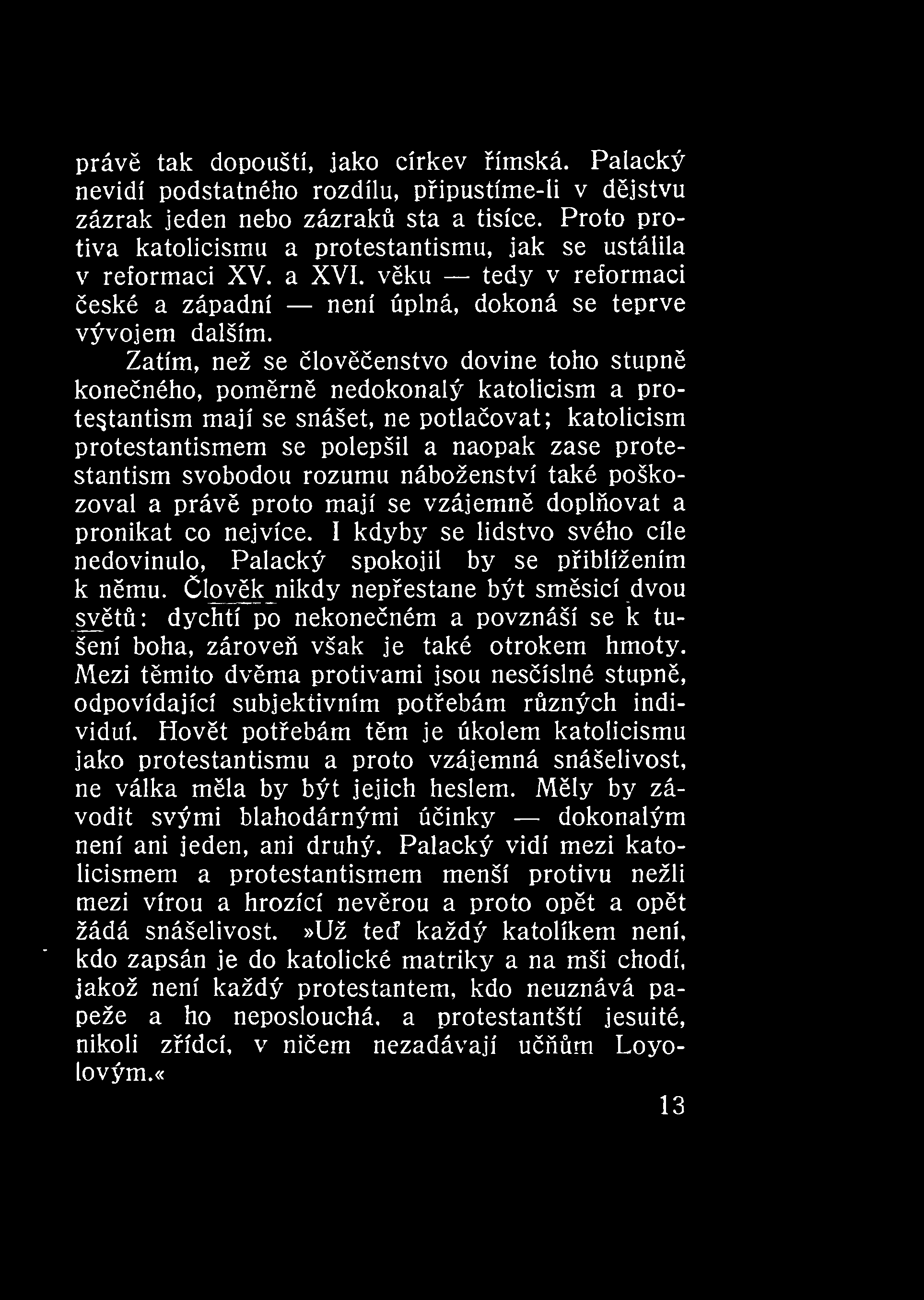 práv tak dopouští, jako církev ímská. Palacký nevidí podstatného rozdílu, pipustíme-li v djstvu zázrak jeden nebo zázrak sta a tisíce.