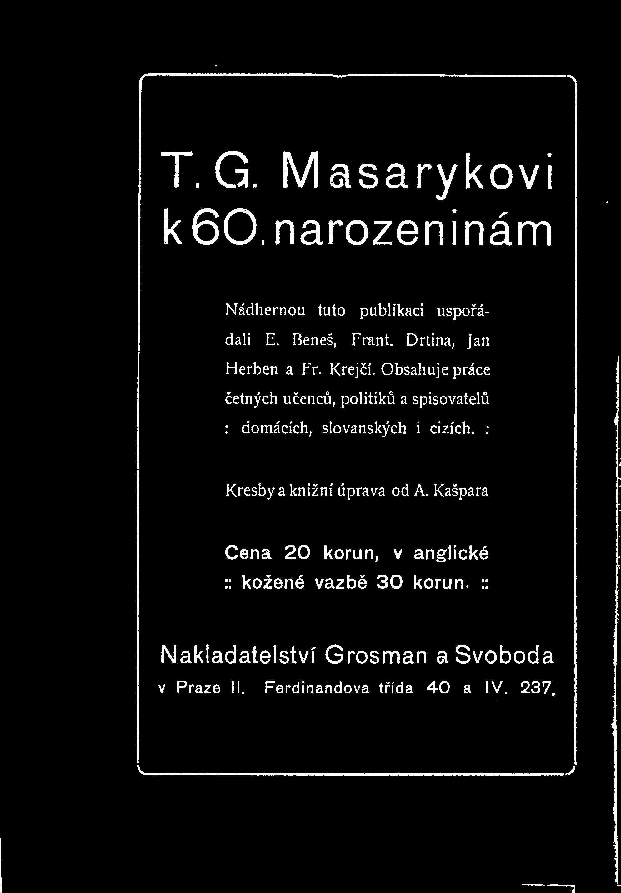 T. G. Masarykovi k60.narozeninám Nádhernou tuto publikaci uspoádali E. Beneš, Frant. Drtina, Jan Herben a Fr. Krejí.