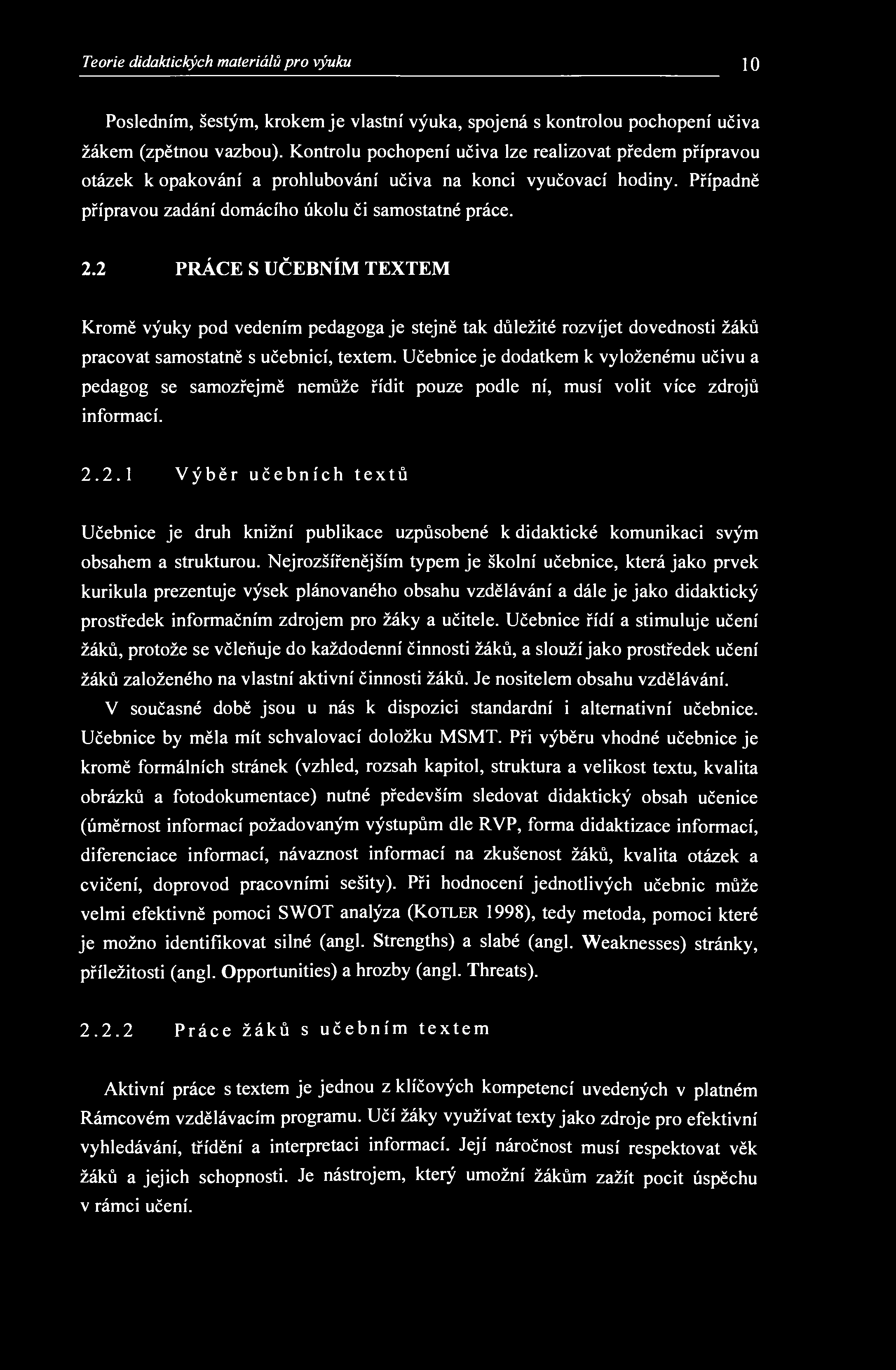 Teorie didaktických materiálů pro výuku 10 Posledním, šestým, krokem je vlastní výuka, spojená s kontrolou pochopení učiva žákem (zpětnou vazbou).