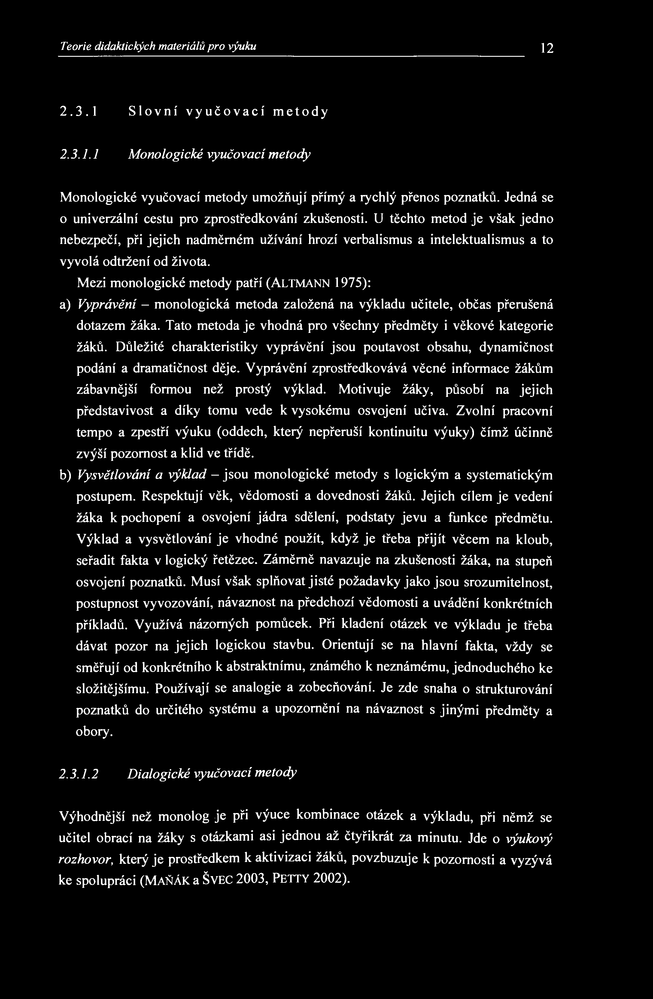 Teorie didaktických materiálů pro výuku 12 2.3.1 Slovní vyučovací metody 2.3.1.1 Monologické vyučovací metody Monologické vyučovací metody umožňují přímý a rychlý přenos poznatků.