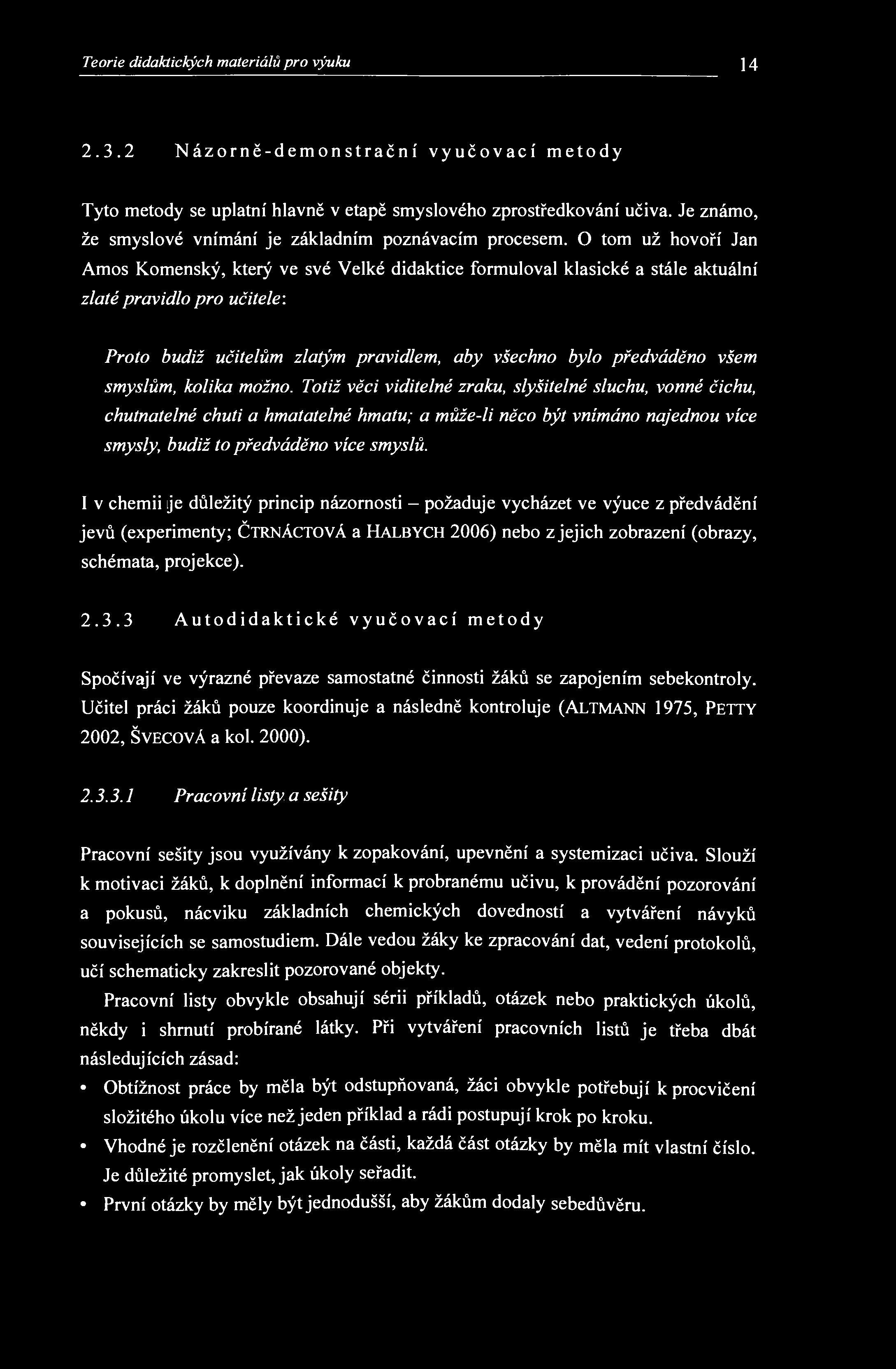 Teorie didaktických materiálů pro výuku 14 2.3.2 Názorně-demonstrační vyučovací metody Tyto metody se uplatní hlavně v etapě smyslového zprostředkování učiva.