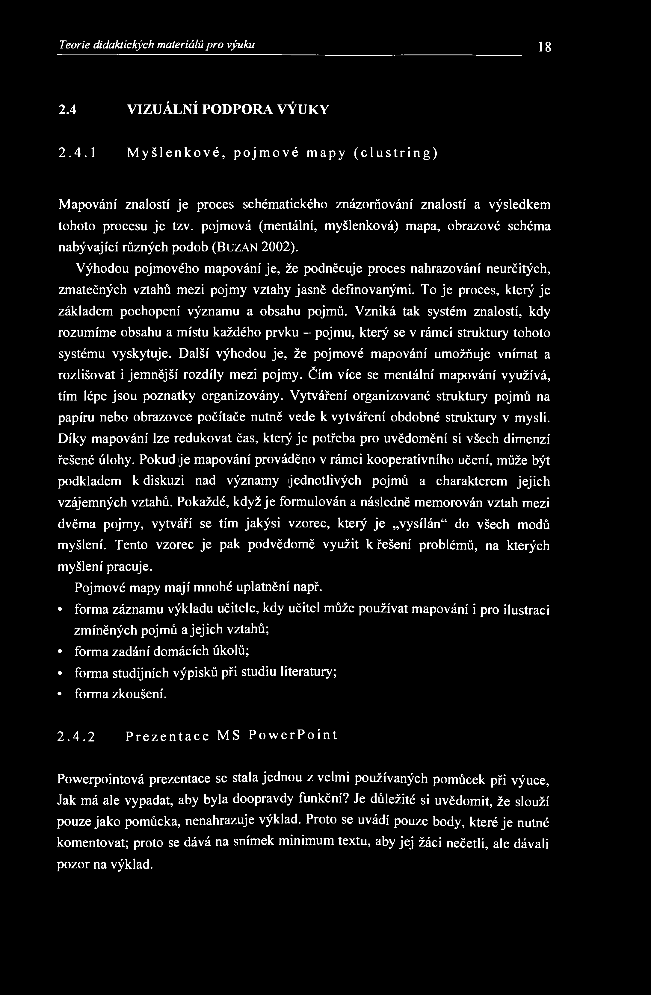Teorie didaktických materiálů pro výuku 18 2.4 VIZUÁLNÍ PODPORA VÝUKY 2.4.1 Myšlenkové, pojmové mapy (clustring) Mapování znalostí je proces schématického znázorňování znalostí a výsledkem tohoto procesu je tzv.