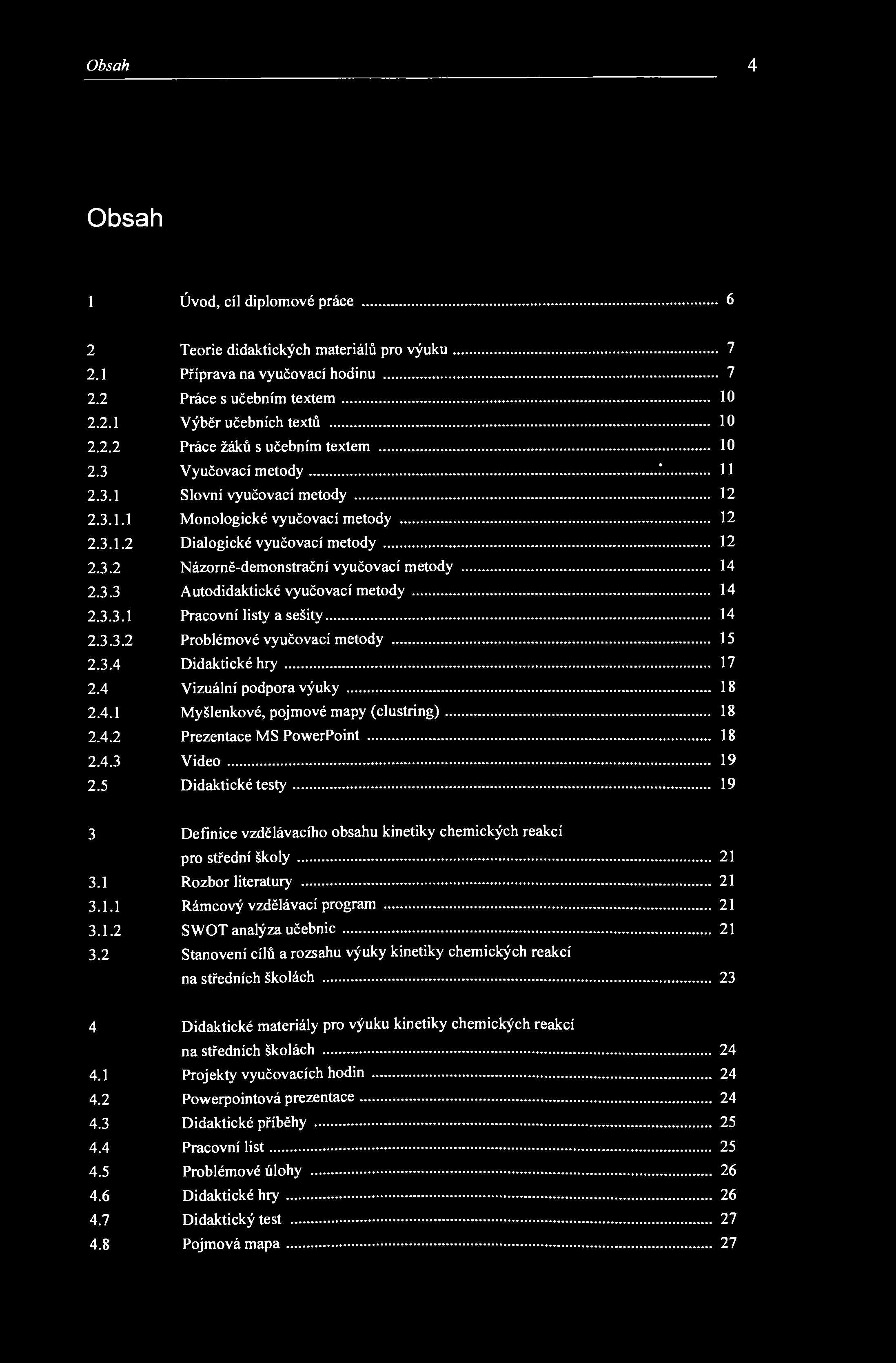 Obsah 4 Obsah 1 Úvod, cíl diplomové práce 6 2 Teorie didaktických materiálů pro výuku 7 2.1 Příprava na vyučovací hodinu 7 2.2 Práce s učebním textem 10 2.2.1 Výběr učebních textů 10 2.2.2 Práce žáků s učebním textem 10 2.