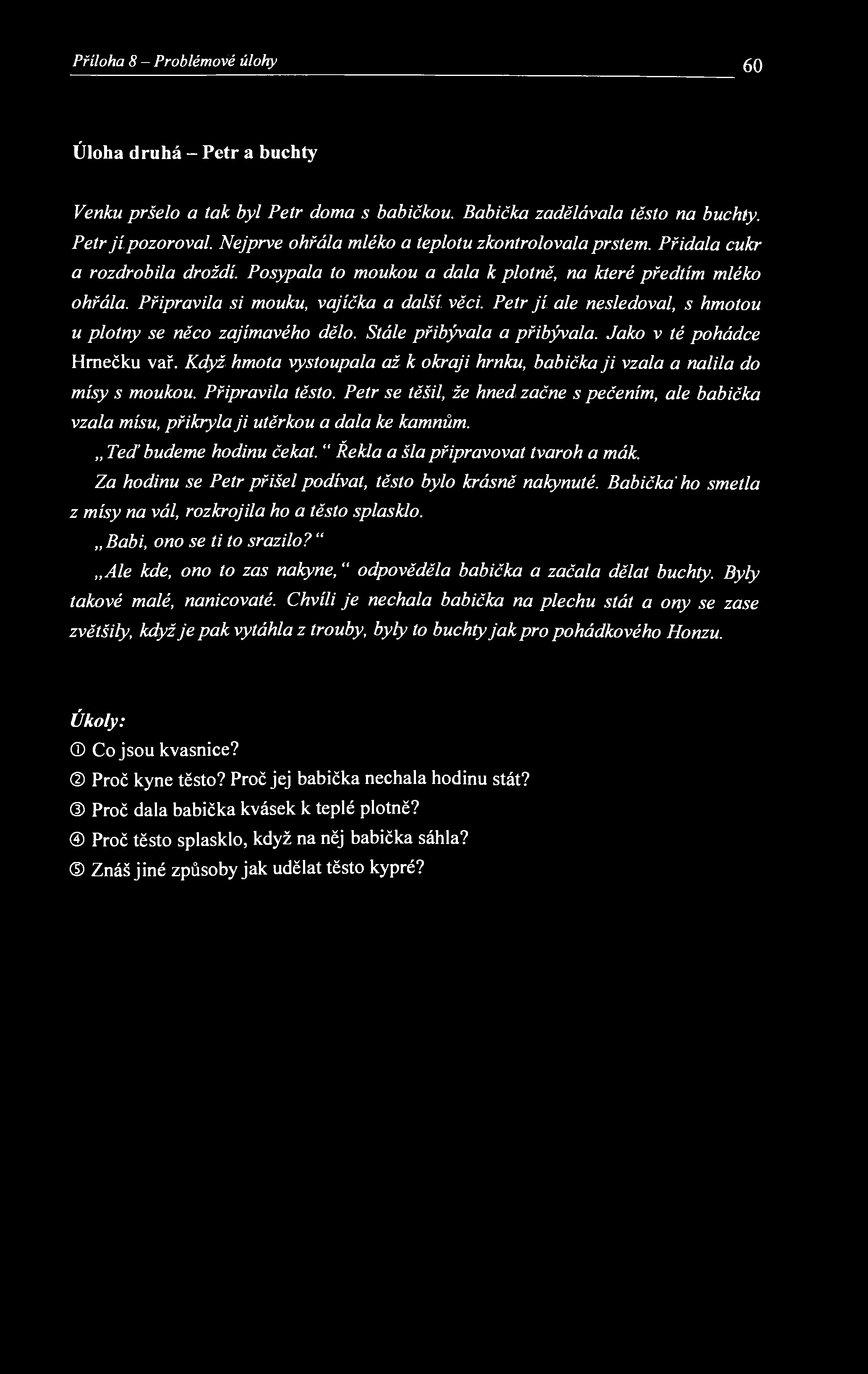 Příloha 8 - Problémové úlohy 60 Úloha druhá - Petr a buchty Venku pršelo a tak byl Petr doma s babičkou. Babička zadělávala těsto na buchty. Petr jí pozoroval.