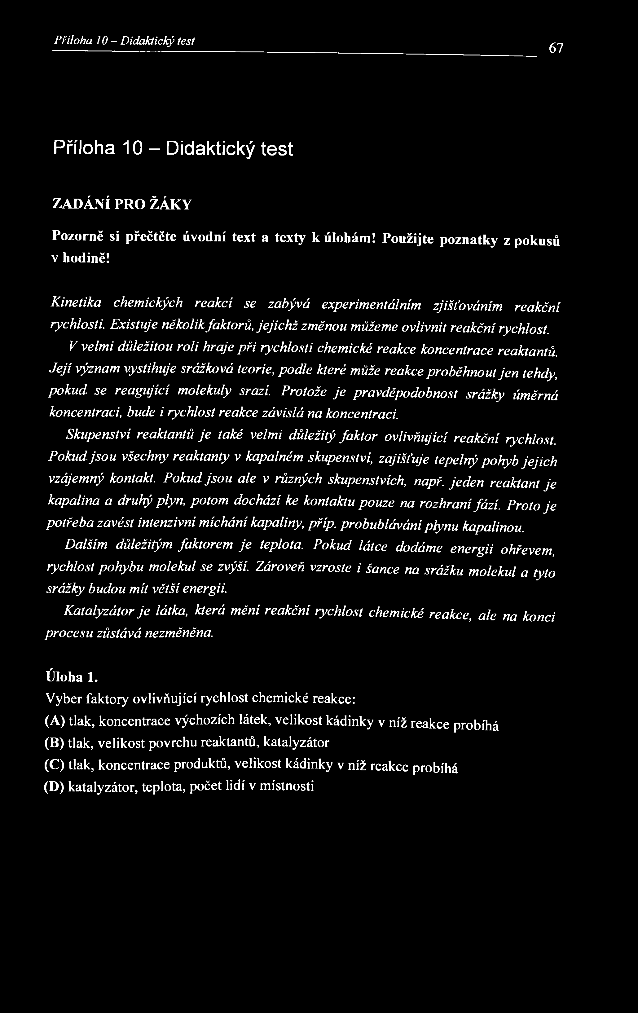 Příloha 10- Didaktický test 67 Příloha 10-Didaktický test ZADÁNÍ PRO ŽÁKY Pozorně si přečtěte úvodní text a texty к úlohám! Použijte poznatky z pokusů v hodině!