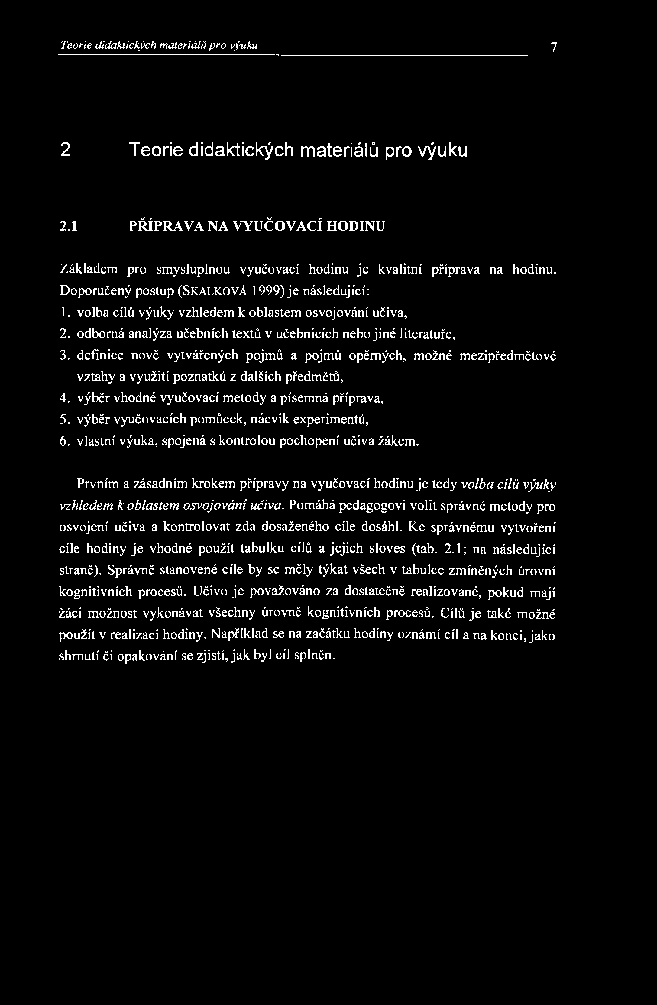 Teorie didaktických materiálů pro výuku 7 2 Teorie didaktických materiálů pro výuku 2.1 PŘÍPRAVA NA VYUČOVACÍ HODINU Základem pro smysluplnou vyučovací hodinu je kvalitní příprava na hodinu.