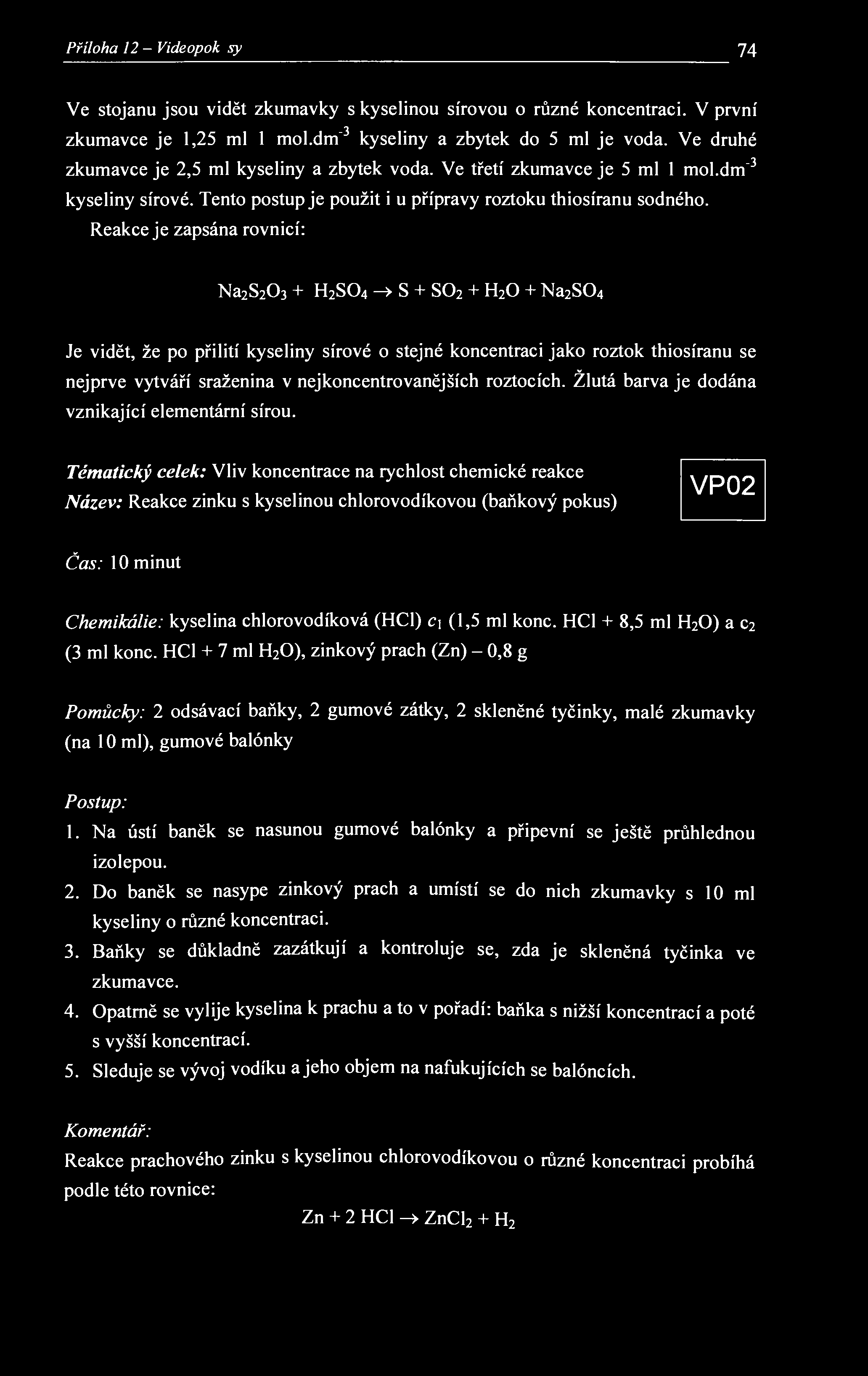 Příloha 12 - Videopokxisy 74 Ve stojanu jsou vidět zkumavky s kyselinou sírovou o různé koncentraci. V první zkumavce je 1,25 ml 1 mol.dm" 3 kyseliny a zbytek do 5 ml je voda.