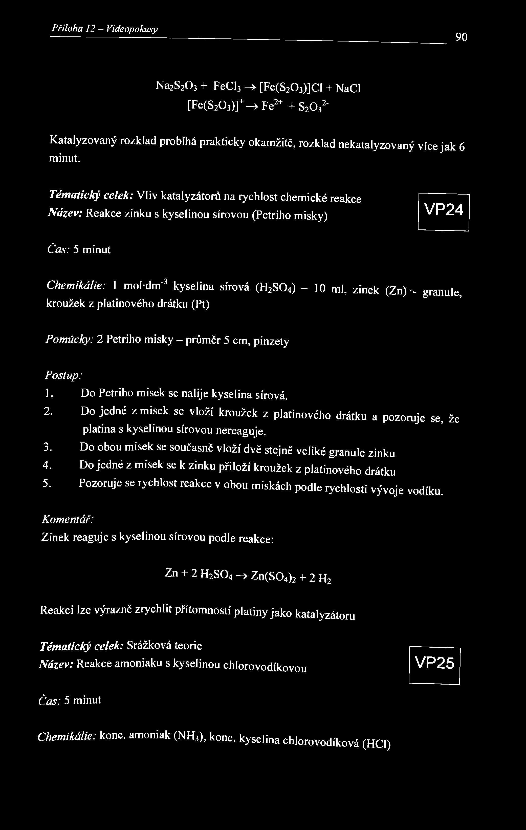 Příloha 12 - Videopokusy 90 Na 2 S 2 0 3 + FeCI 3 -> [Fe(S 2 0 3 )]Cl + NaCl [Fe(S 2 0 3 )] + -> Fe 2+ + S 2 0 3 2 " Katalyzovaný rozklad probíhá prakticky okamžitě, rozklad nekatalyzovaný více jak 6