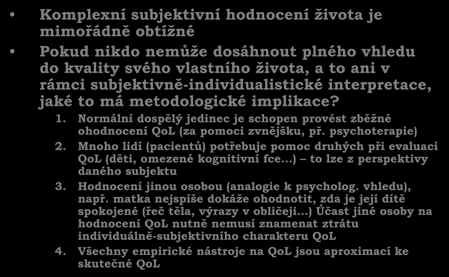 Empirické hodnocení QoL Komplexní subjektivní hodnocení života je mimořádně obtížné Pokud nikdo nemůže dosáhnout plného vhledu do kvality svého vlastního života, a to ani v rámci