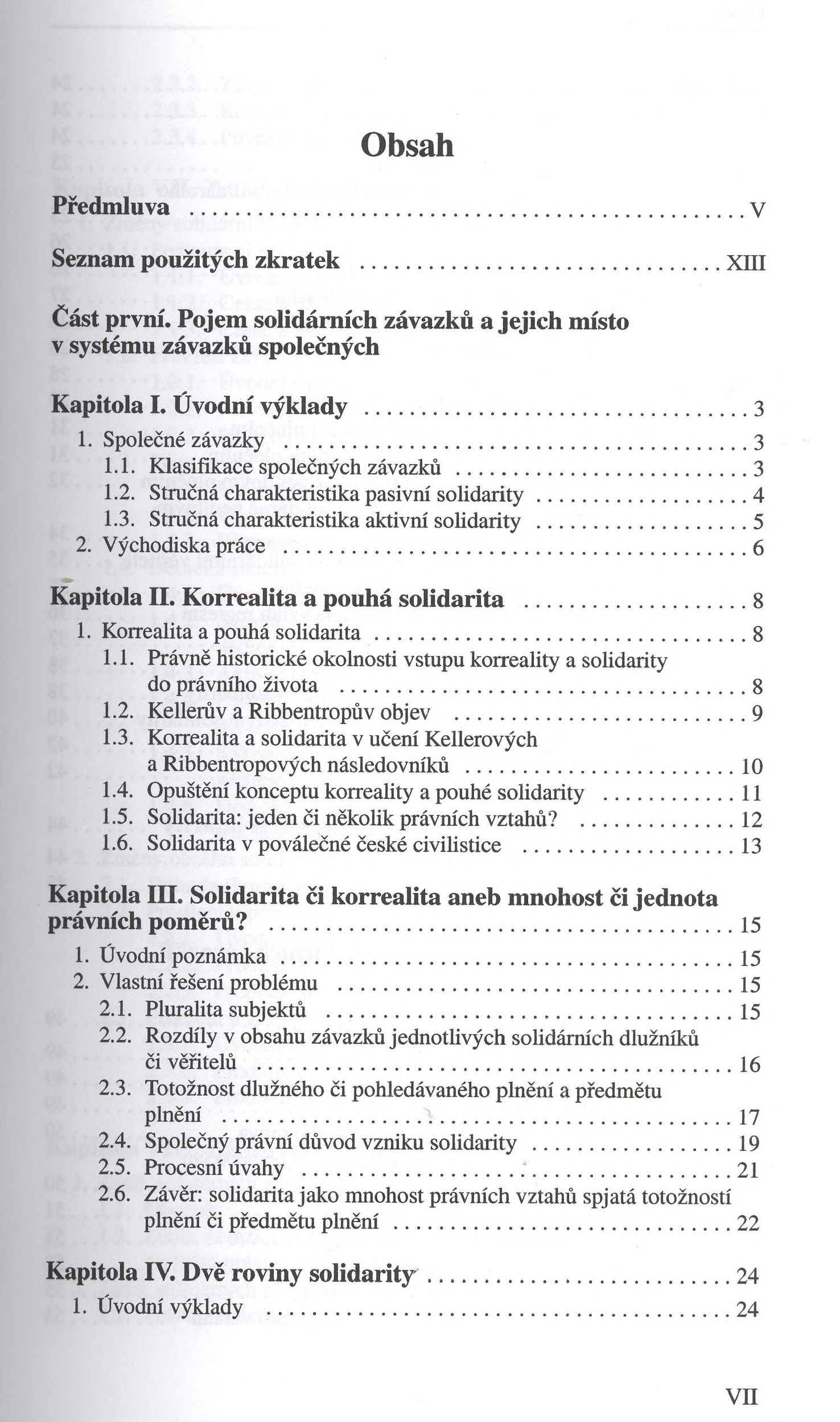 Předmluva...V Seznam použitých zkratek...хш Část první. Pojem solidárních závazků a jejich místo v systému závazků společných Kapitola I. Úvodní výklady...3 1. Společné závazky...3 1.1. Klasifikace společných závazků.