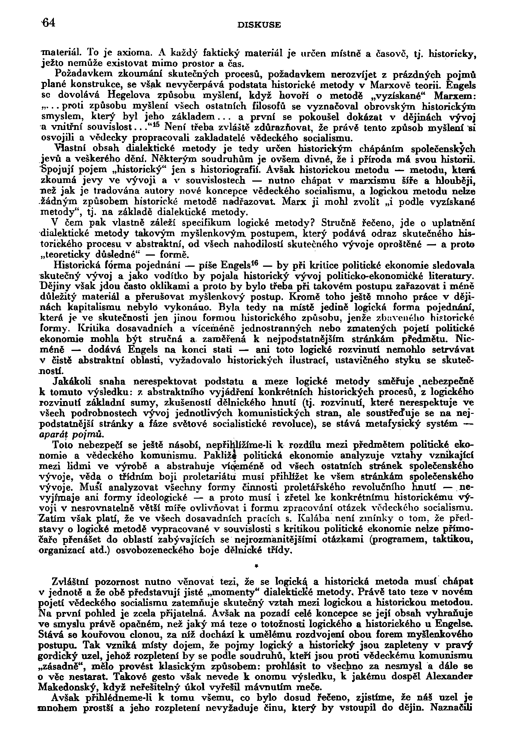 DISKUSE materiál. To je axióma. A každý faktický materiál je určen místně a časově, tj. historicky, ježto nemůže existovat mimo prostor a čas.