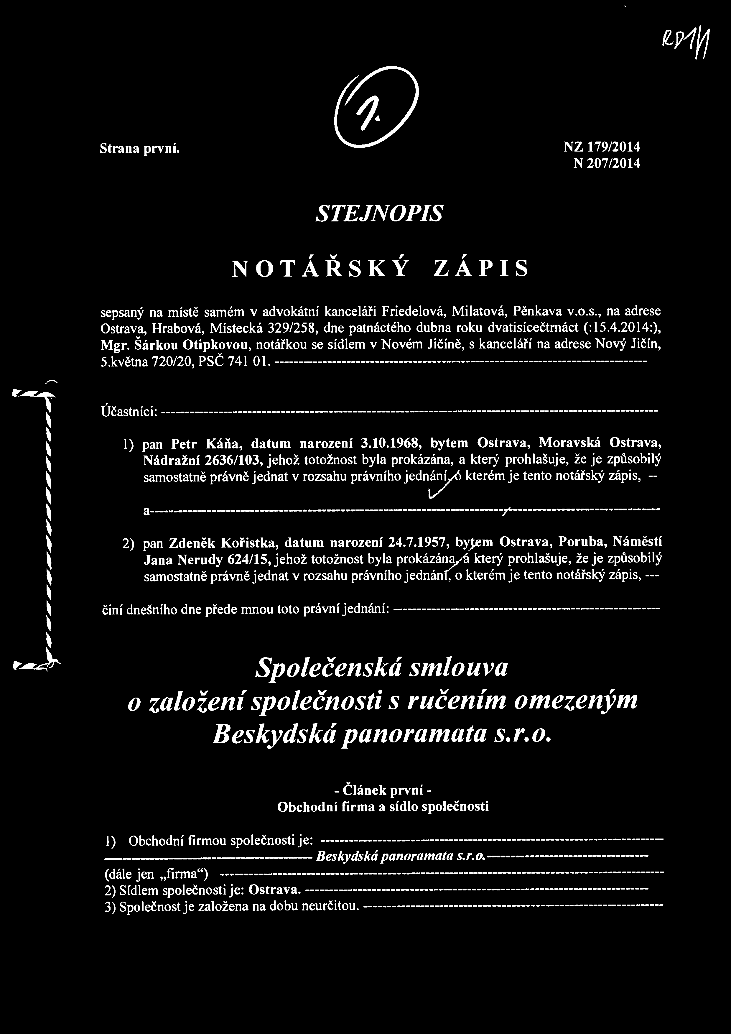 Strana první. NZ 179/2014 N 207/2014 STEJNOPIS NOTÁŘSKÝ, ZAPl S sepsaný na místě samém v advokátní kanceláři Friedelová, Milatová, Pěnkava v.o.s., na adrese Ostrava, Hrabová, Místecká 329/258, dne patnáctého dubna roku dvatisícečtrnáct (: 15.