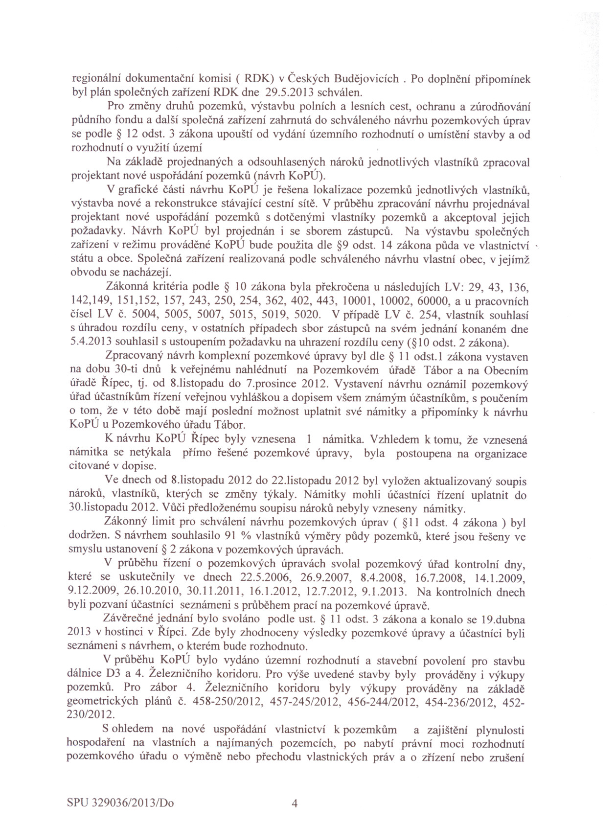 regionální dokumentacní komisi ( RDK) v Ceských Budejovicích. Po doplnení pripomínek byl plán spolecných zarízení RDK dne 29.5.2013 schválen.