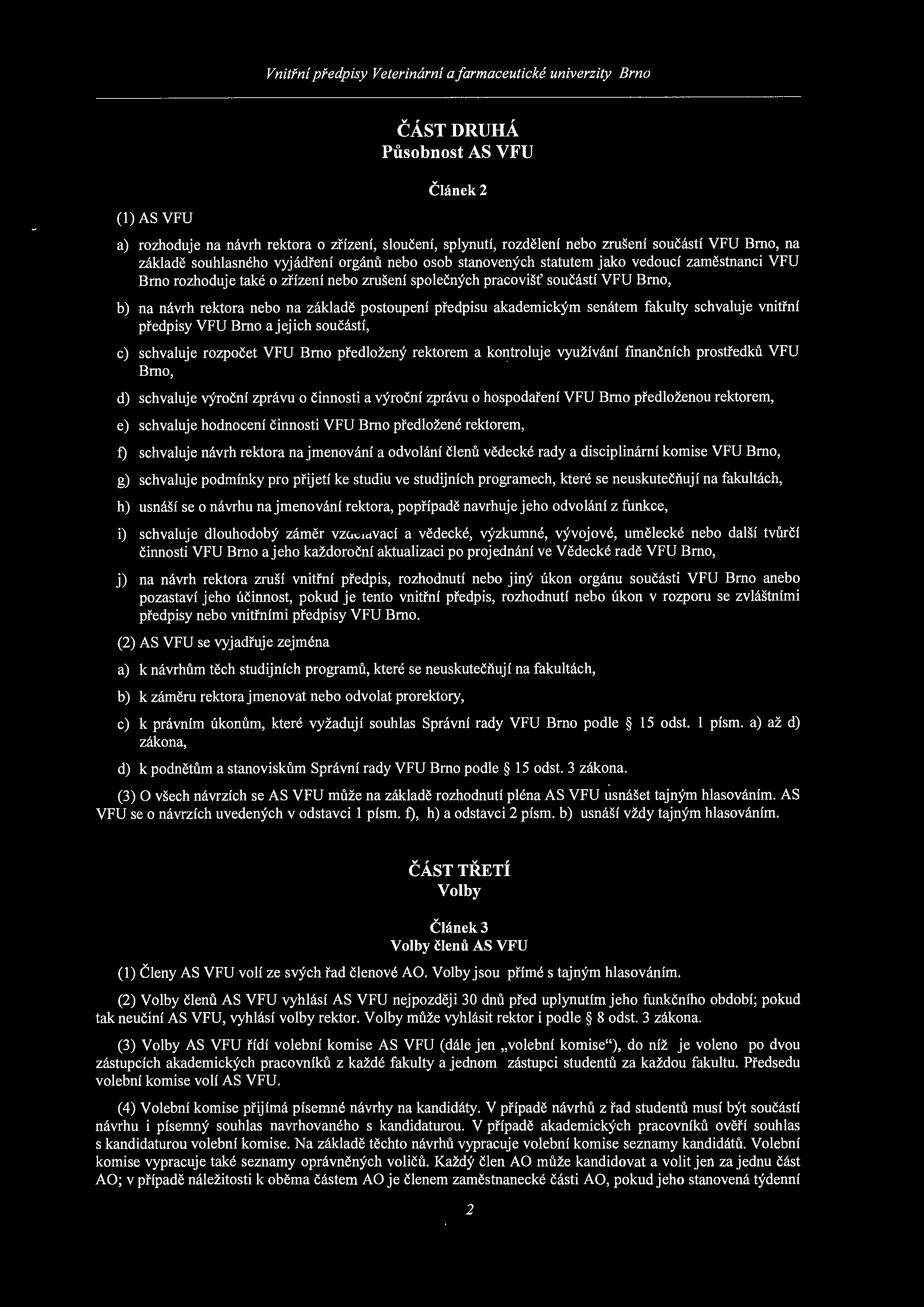 (1) AS VFU ČÁST DRUHÁ Působnost AS VFU Článek 2 a) rozhoduje na návrh rektora o zřízení, sloučení, splynutí, rozdělení nebo zrušení součástí VFU Brno, na základě souhlasného vyjádření orgánů nebo