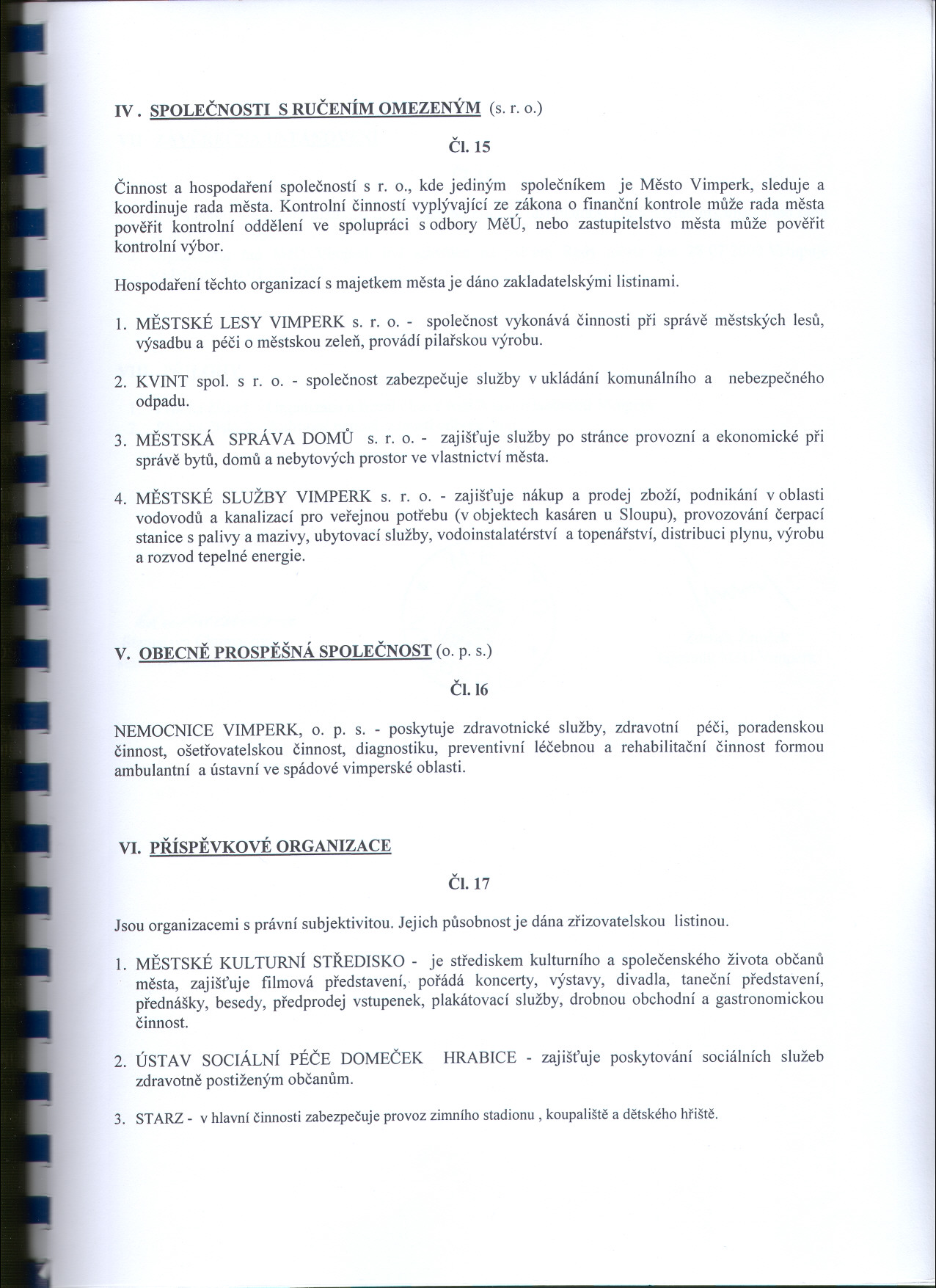 IV. SPOLECNOSTI S RUCENÍM OMEZENÝM (s. r. o.) CI. 15 Cinnost a hospodarení spolecností s r. o., kde jediným spolecníkem je Mesto Vimperk, sleduje a koordinuje rada mesta.