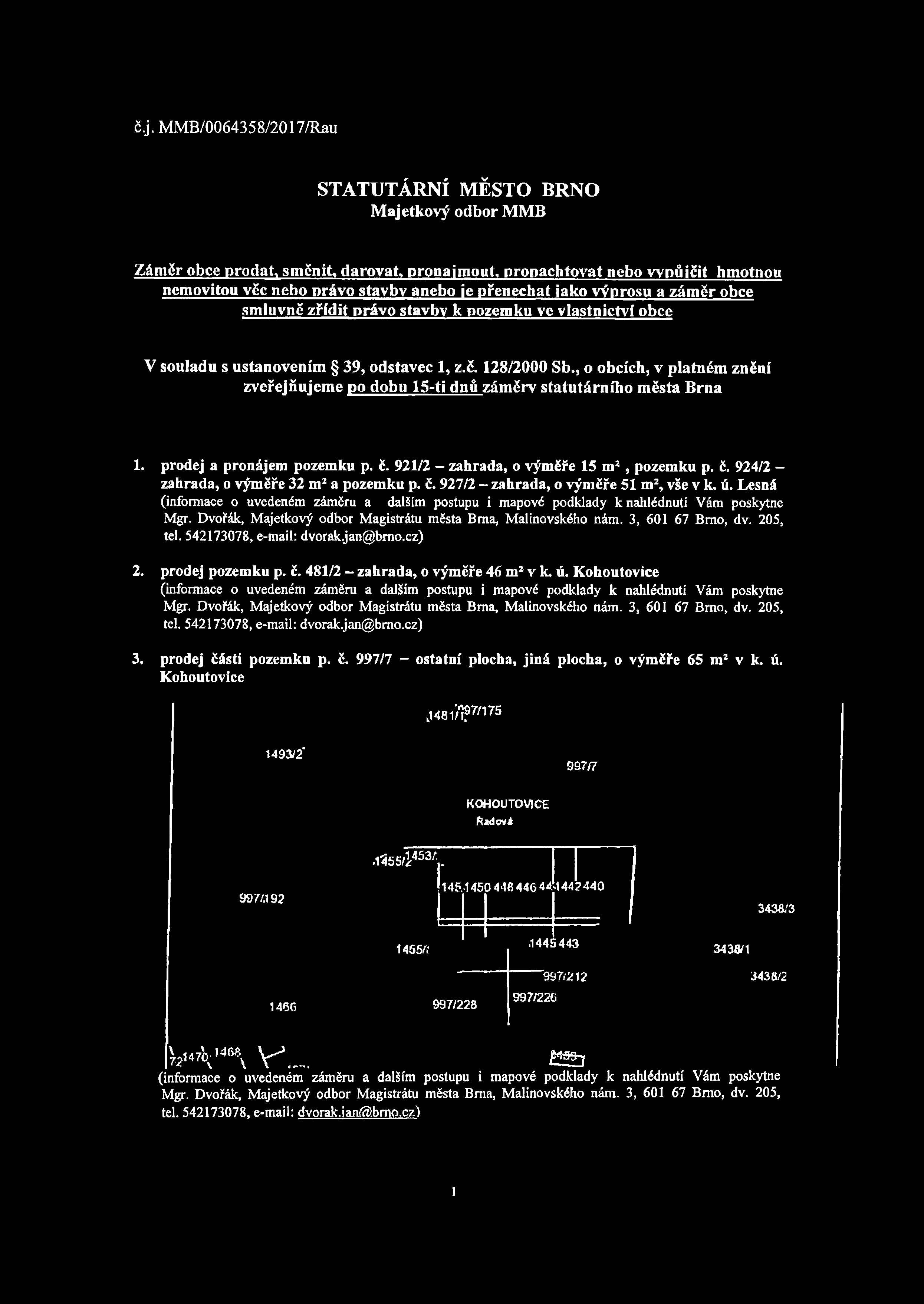 č.j. MMB/0064358/2017/Rau STATUTÁRNÍ MĚSTO BRNO Majetkový odbor MMB Záměr obce prodat, směnit, darovat, pronajmout, nropachtovat nebo w n ů ičit hmotnou nemovitou věc nebo právo stavby anebo je