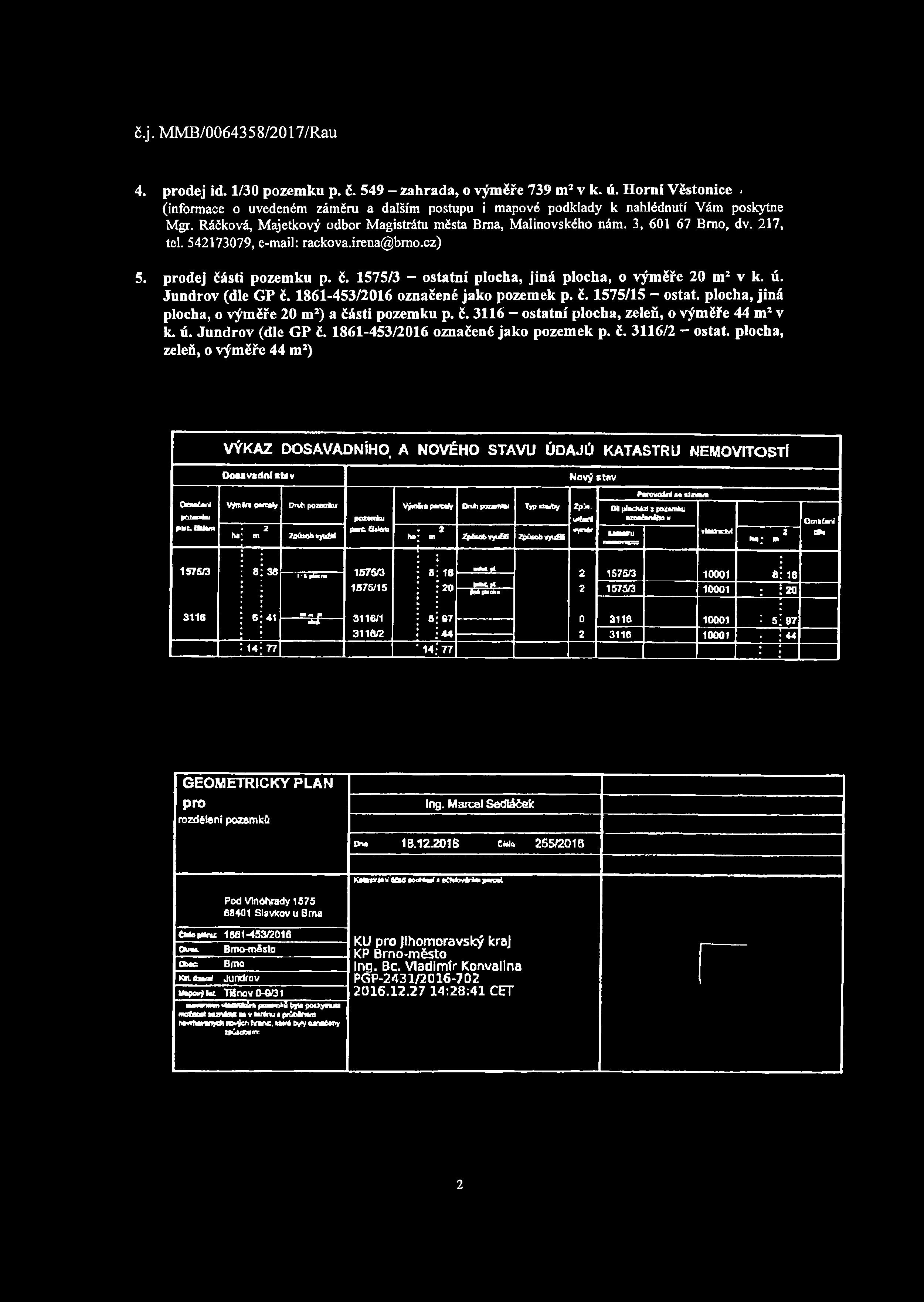 č.j. MMB/00643 5 8/2017/Rau 4. prodej id. 1/30 pozemku p. č. 549 - zahrada, o výměře 739 m1 v k. ú. Horní Věstonice i Mgr. Ráčková, Majetkový odbor Magistrátu města Brna, Malinovského nám.