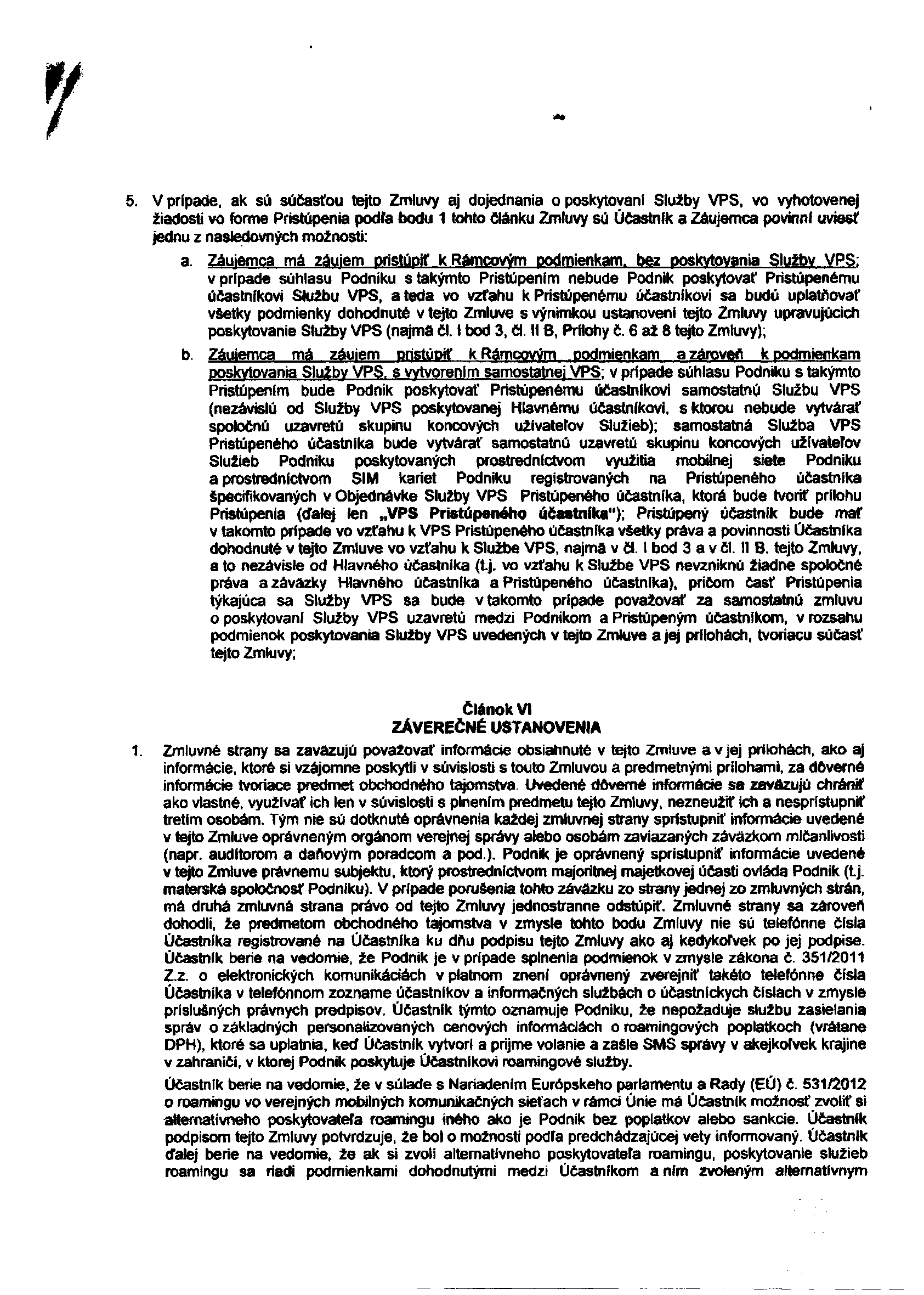 V prípade, ak sú súčasťou tejto Zmluvy aj dojednania o poskytovaní Služby VPS, vo vyhotovenej žiadosti vo forme Pristúpenia podľa bodu 1 tohto článku Zmluvy sú Účastník a Záujemca povinní uviesť