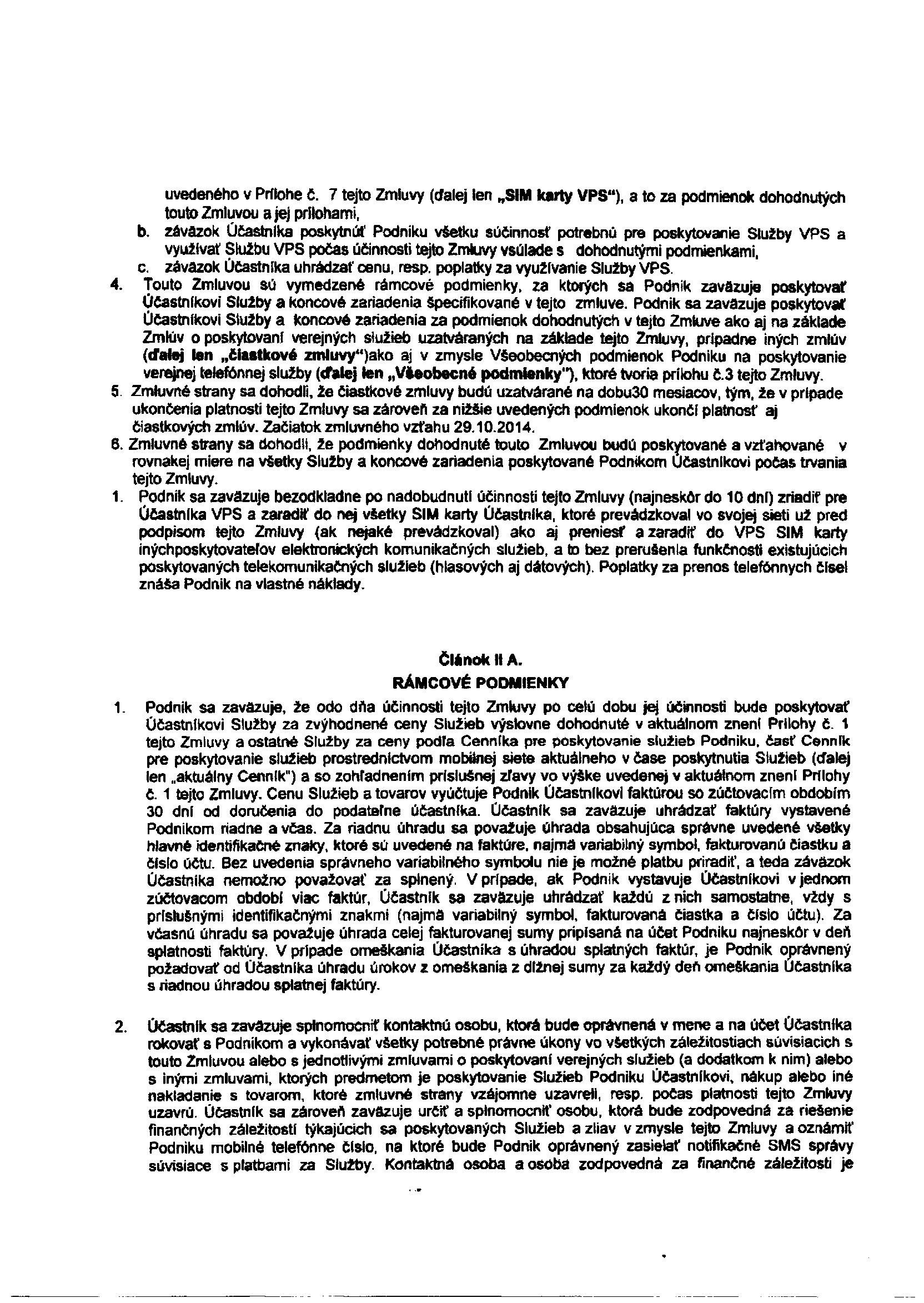 uvedeného v Prílohe č. 7 tejto Zmluvy (ďalej len SIM karty VPS"), a to za podmienok dohodnutých touto Zmluvou a jej prílohami, b.