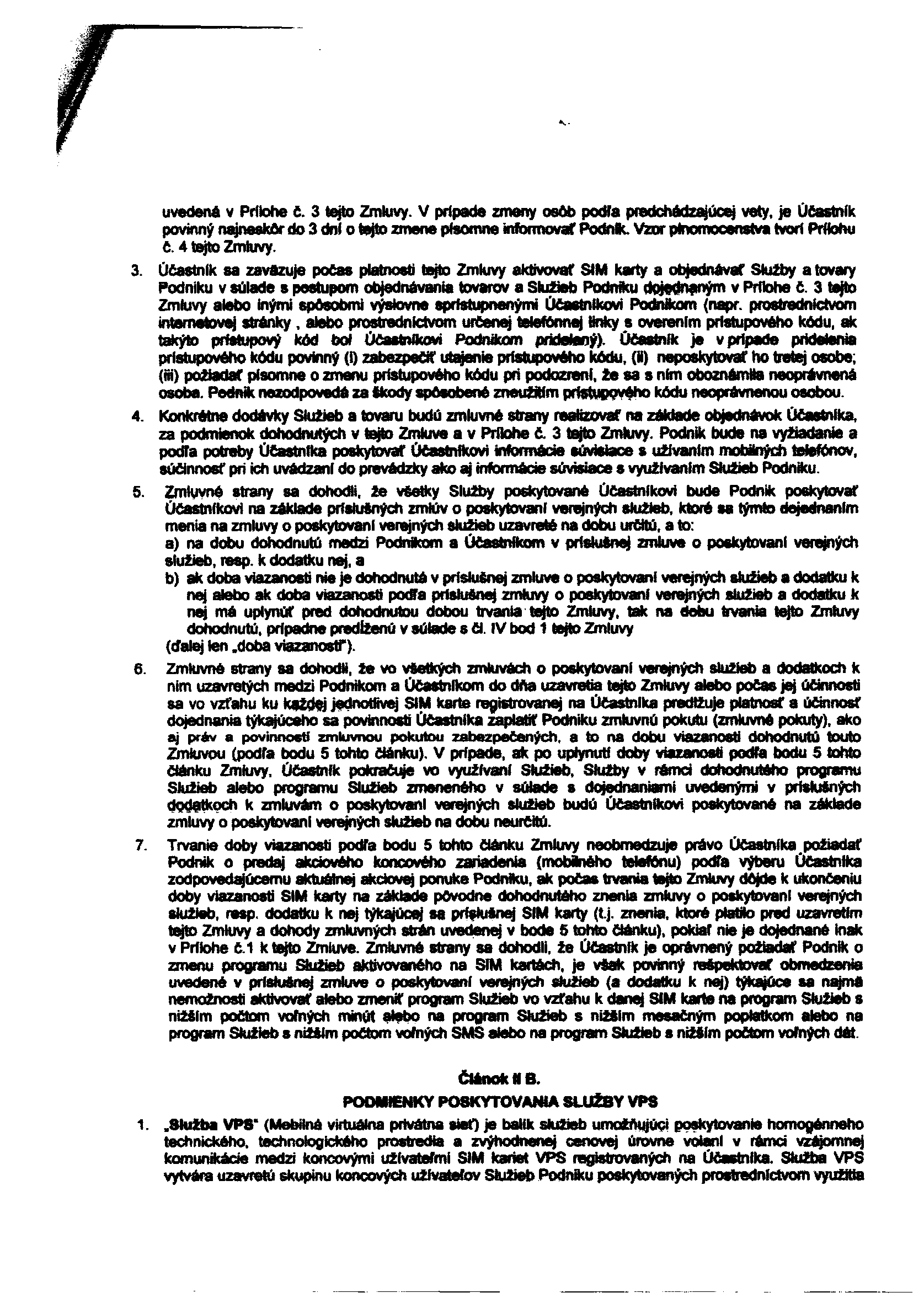 uvedená v Prílohe č. 3 tejto Zmluvy. V prípade zmeny osôb podľa presádzajúcej vety, je Účastník povinný najneskôr do 3 dni o tejto zmene písomne informovať Podnik. Vzor plnomocenstva tvor! Prílohu č.