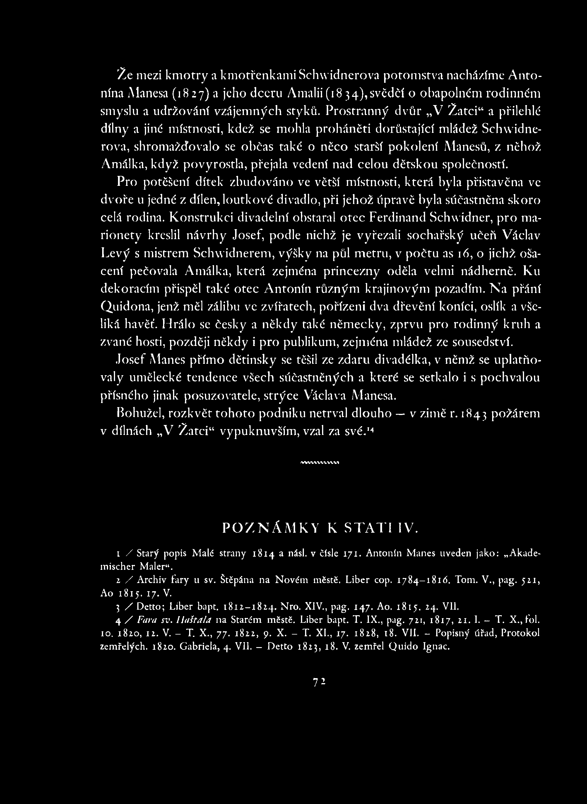 Z e mezi kmotry a kmotřenkami Schwidnerova potomstva nacházíme A n tonína Manesa (1827) a jeho dceru Amalii (18 34), svědčí o obapolněm rodinném smyslu a udržování vzájemných styků.