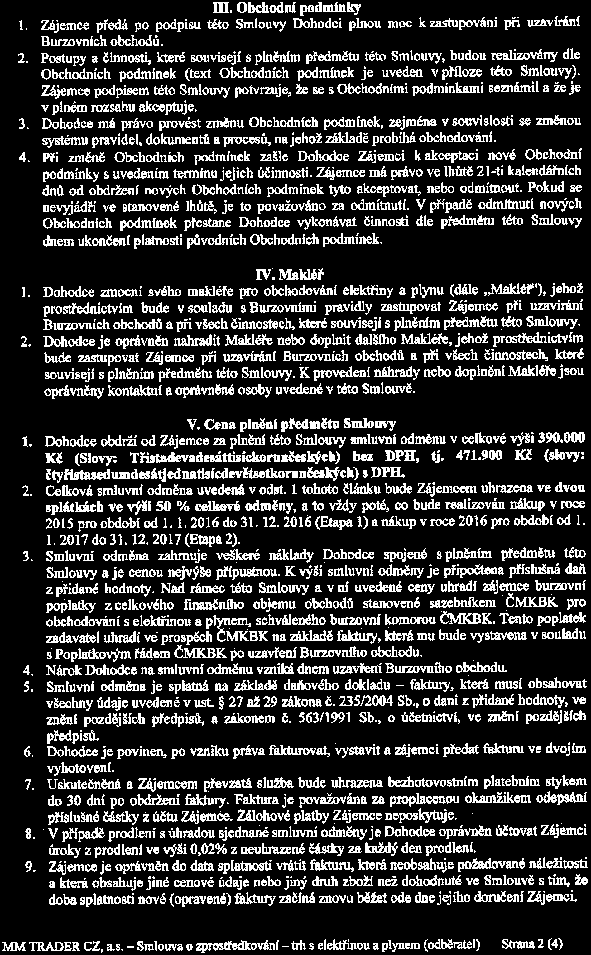 ffl. Obchodní podmínky l. Zájemce předá po podpisu této Smlouvy Dohodci plnou moc k zastupování při uzavírání Burzovních obchodů. 2.