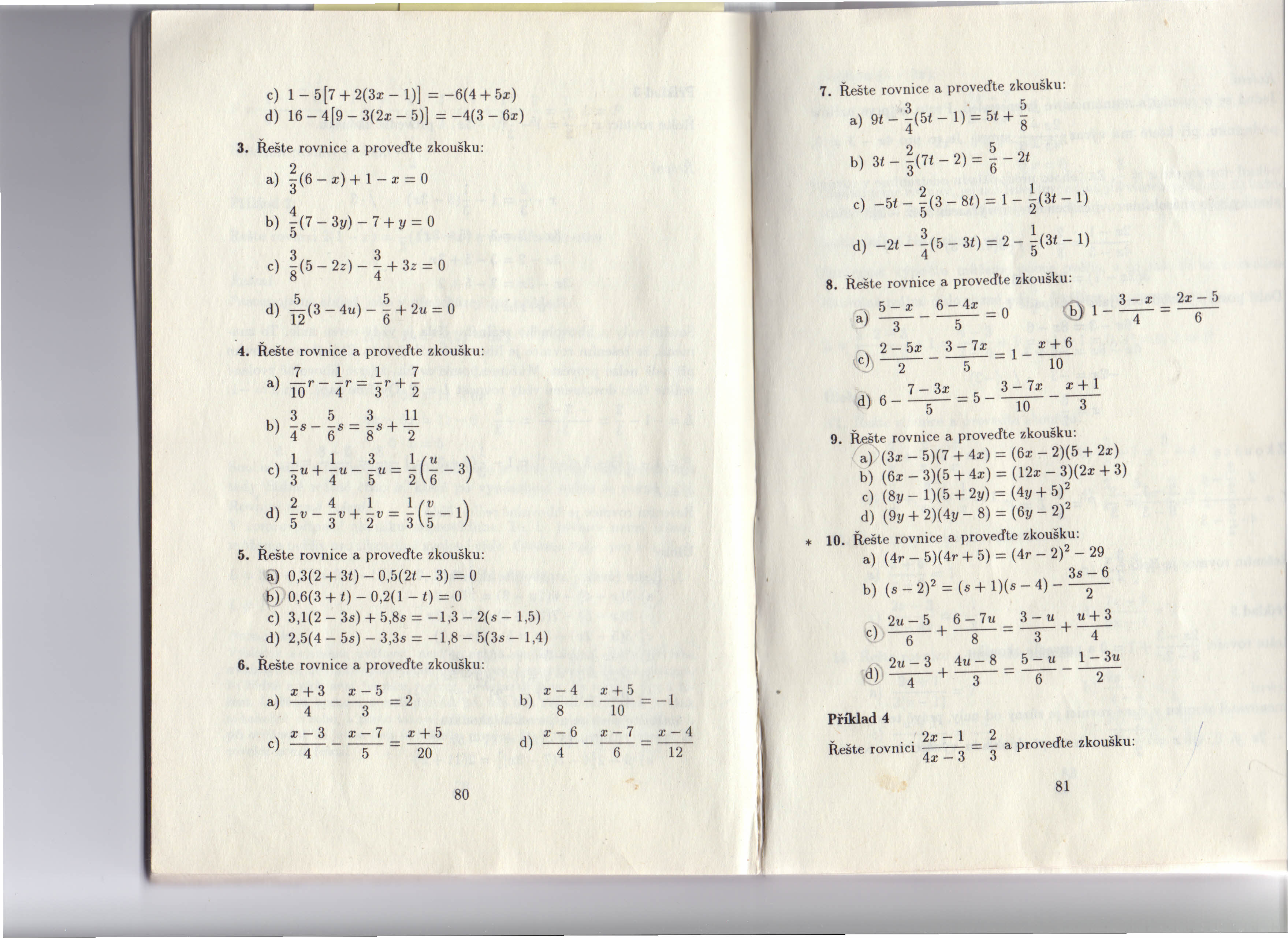 3 1-5[7+2(3x-1)] =-6(4+5x) d) 16-4[9-3(2x - 5)] = -4(3-6x) 3. Řešte rovnice a proveďte zkoušku: 2 3(6 - x) + 1 - x = O 4 b) 5"(7-3y)-7+y=0 3 3 8(5-2z) - 4" + 3z = O 5 5 d) 12(3-4u) - 6 + 2u = O 4.