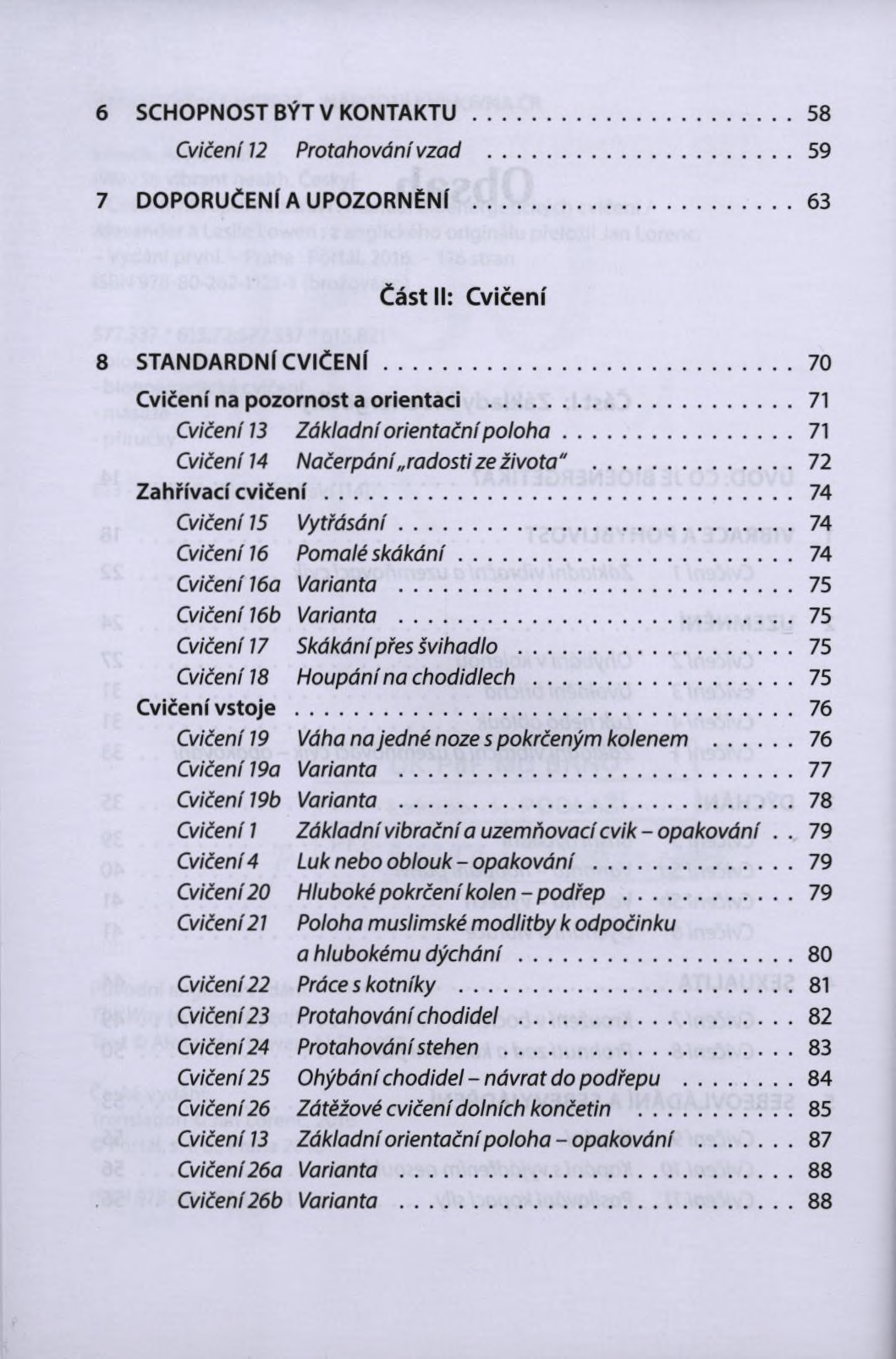 6 SCHOPNOST BÝT V KO N TAKTU...58 Cvičení 12 Protahování vzad... 59 7 DOPORUČENÍ A UPOZORNĚNÍ...63 Část II: C vičení 8 STANDARDNÍ C V IČ E N Í...70 Cvičení na pozornost a orientaci.