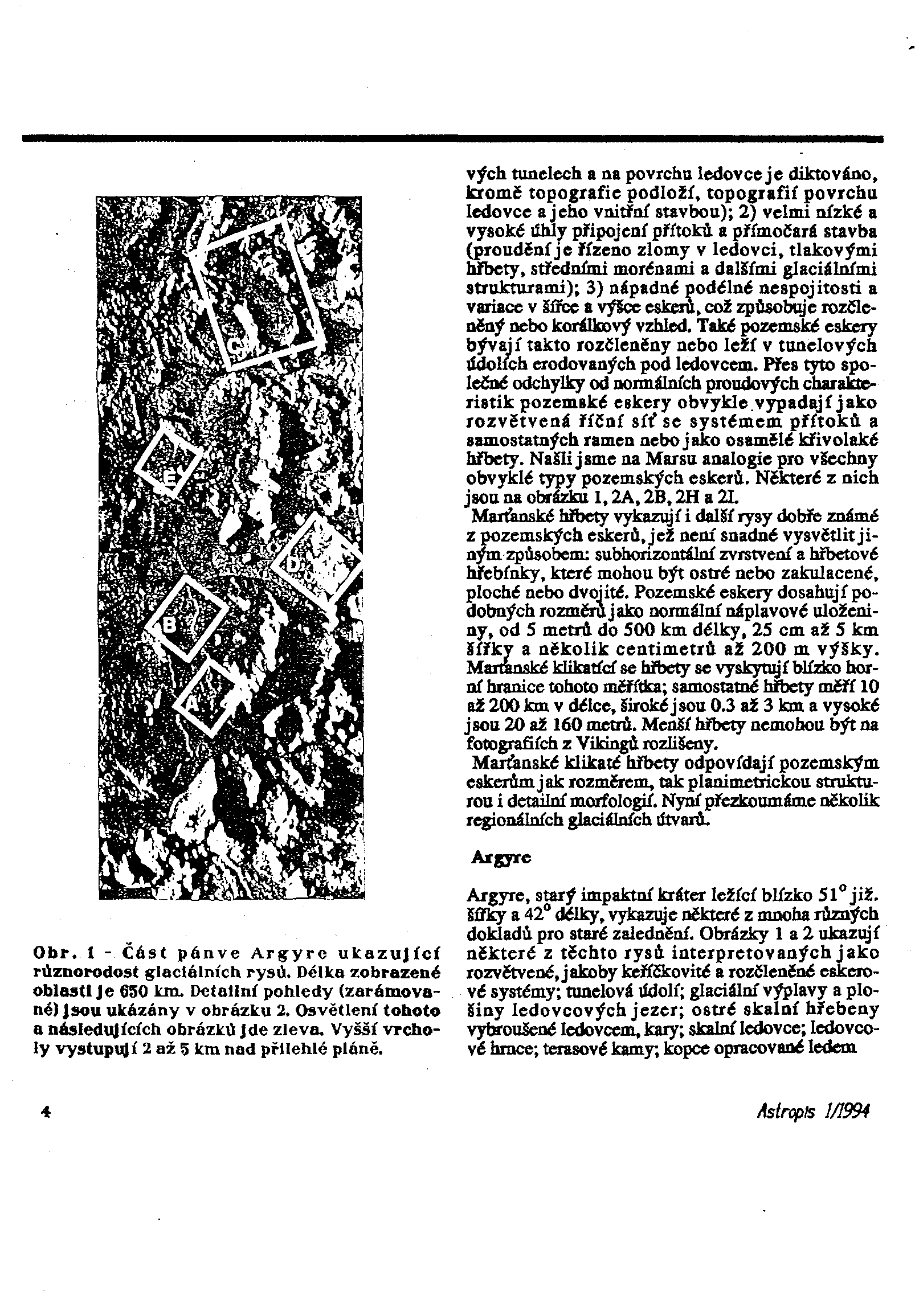 vých tunelech a na povrchu ledovce je diktováno, kromě topografie podloží, topografií povrchu ledovce a jeho vnitřní stavbou); 2) velmi nízké a vysoké líhly připojení přítoků a přímočará stavba