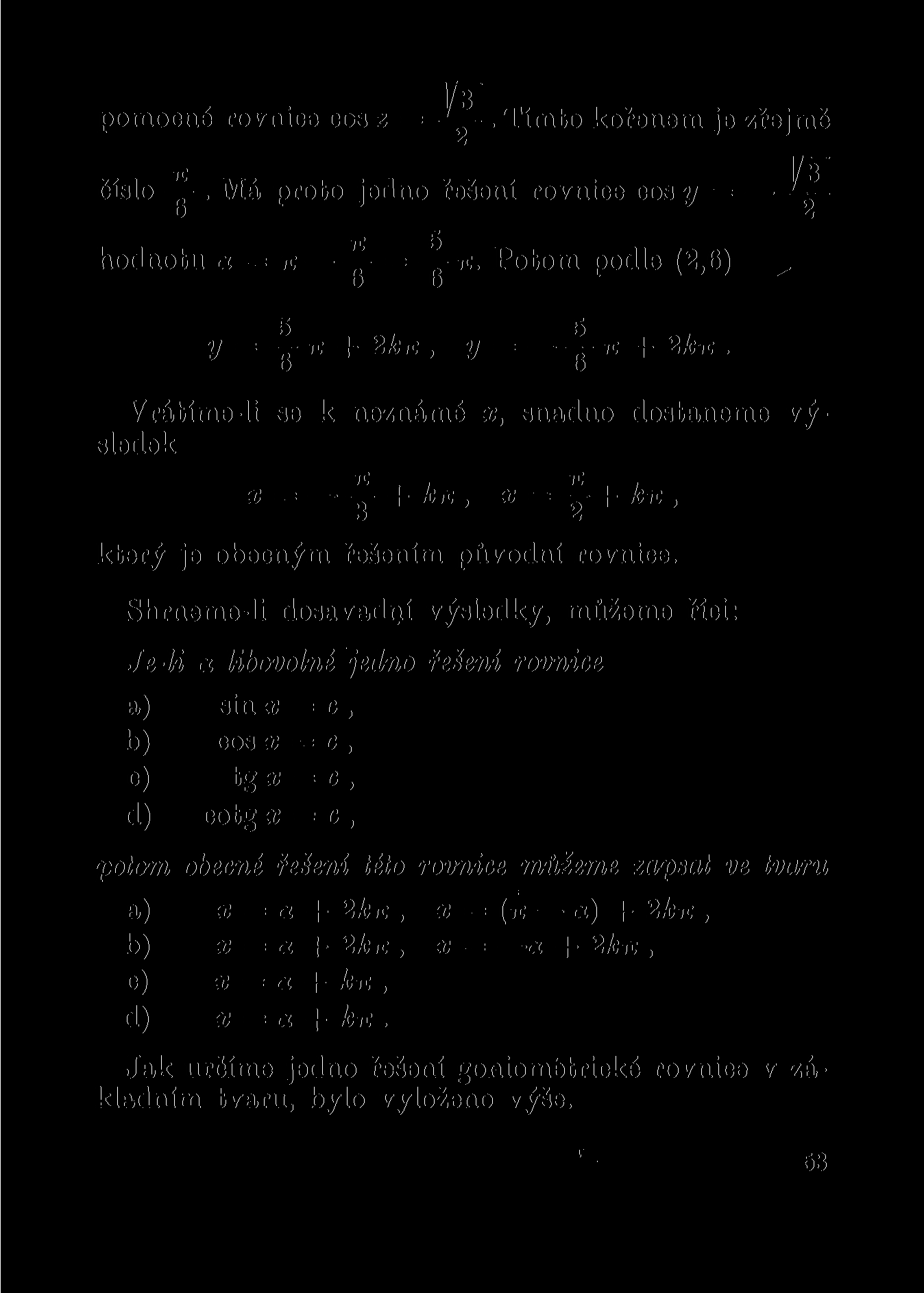 pomocné rovnice cos z =. Tímto kořenem je zřejmě číslo. Má proto jedno řešení rovnice cos y = hodnotu a = n = TC. Potom podle (2,6) ^ o 6 5 5 y = ~tz + 2kn, y = -- n + 2 kn.