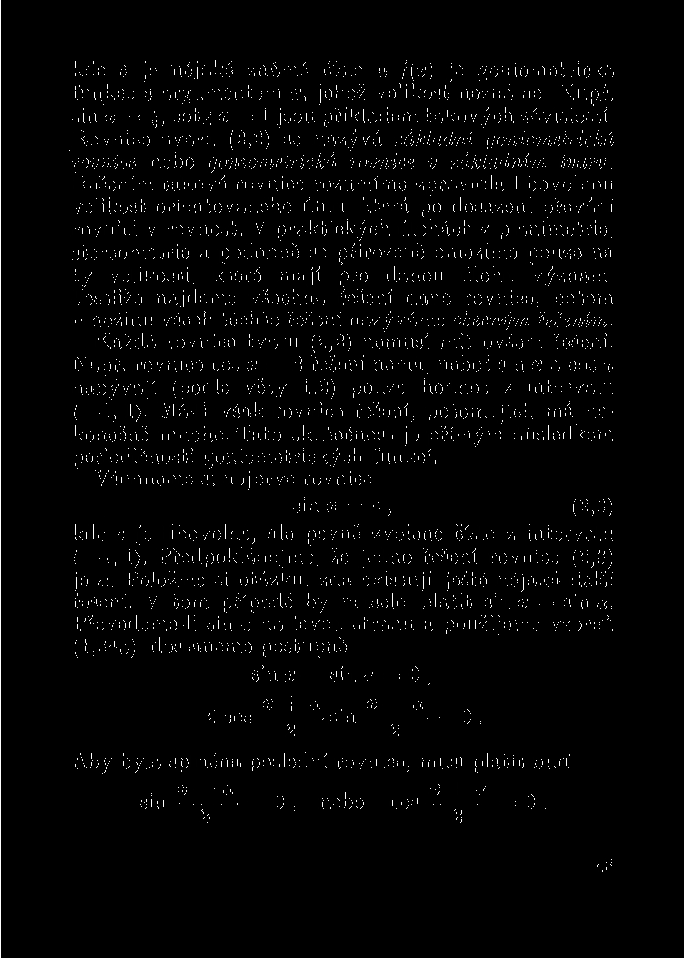 kde c je nějaké známé číslo a f(x) je goniometrická funkce s argumentem x, jehož velikost neznáme. Kupř. sin x = l, cotg x = 1 jsou příkladem takových závislostí.