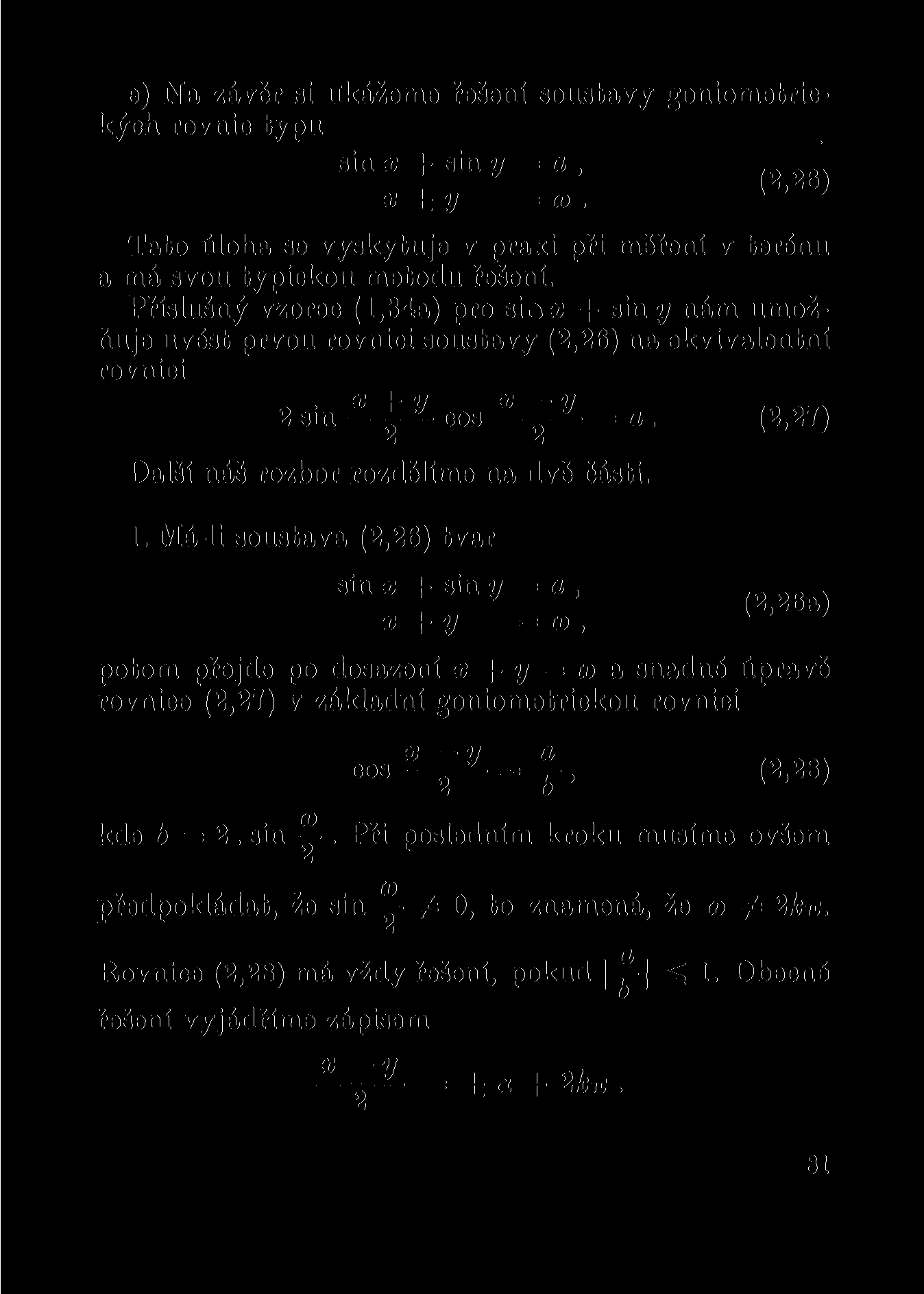 e) Na závěr si ukážeme řešení soustavy goniometrických rovnic typu sin x + sin = a, ^ y ' (2,26) x ±y = co. V Tato úloha se vyskytuje v praxi při měření v terénu a má svou typickou metodu řešení.
