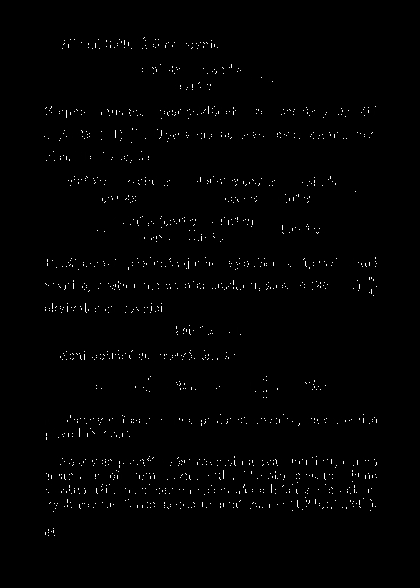 Příklad 2.20. Řešme rovnici sin 2 2x 4 sin 4 x cos 2x = 1 Zřejmě musíme předpokládat, že cos 2x #0, čili x # (2k + 1). Upravíme nejprve levou stranu rovnice.