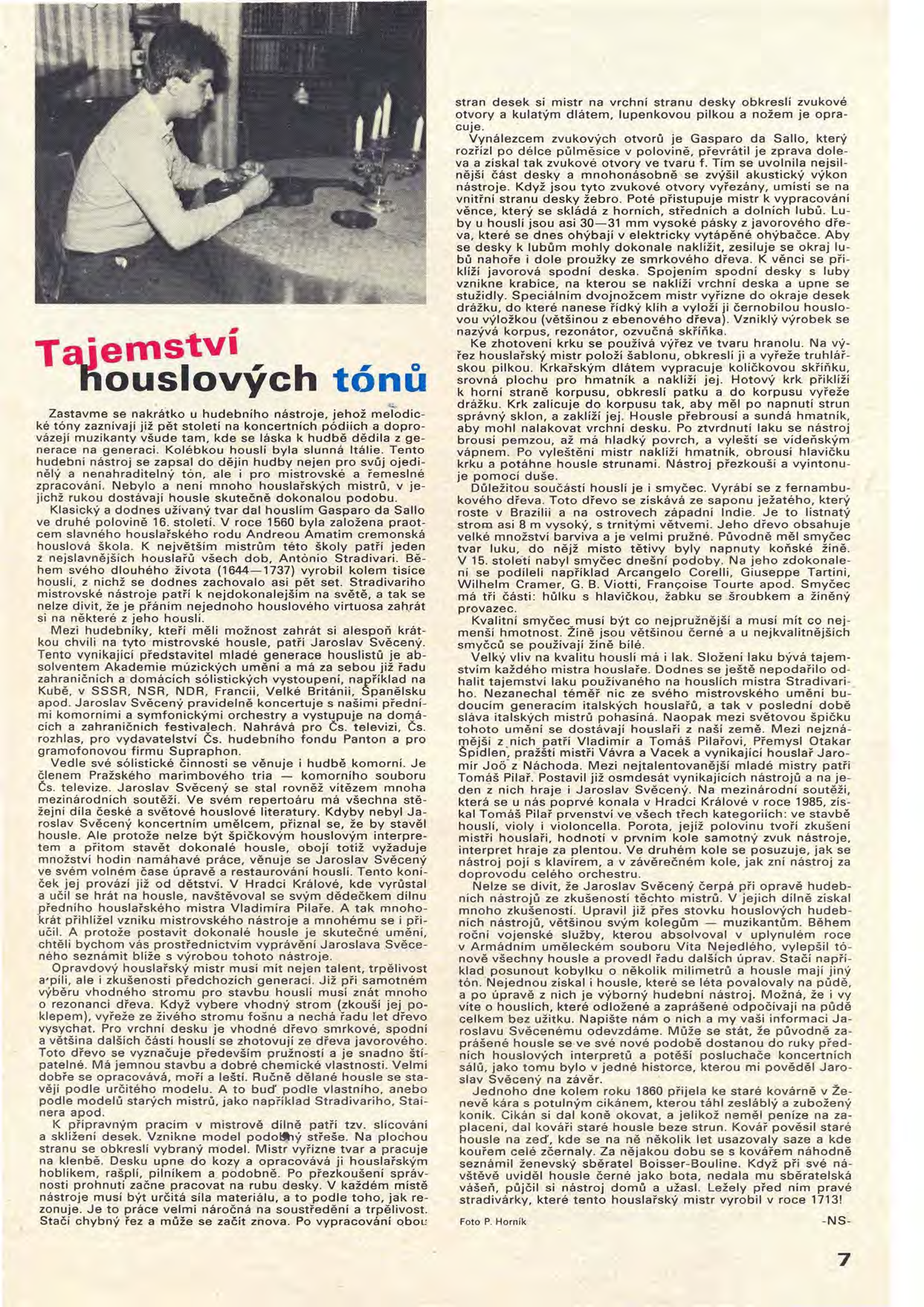 Taiemství flouslových tónů Zastavme se nakrátko u hudebního nástroje, jehož me'todícké tóny zaznívají jíž pět století na koncertních pódíích a doprovázejí muzikanty všude tam, kde se láska k hudbě