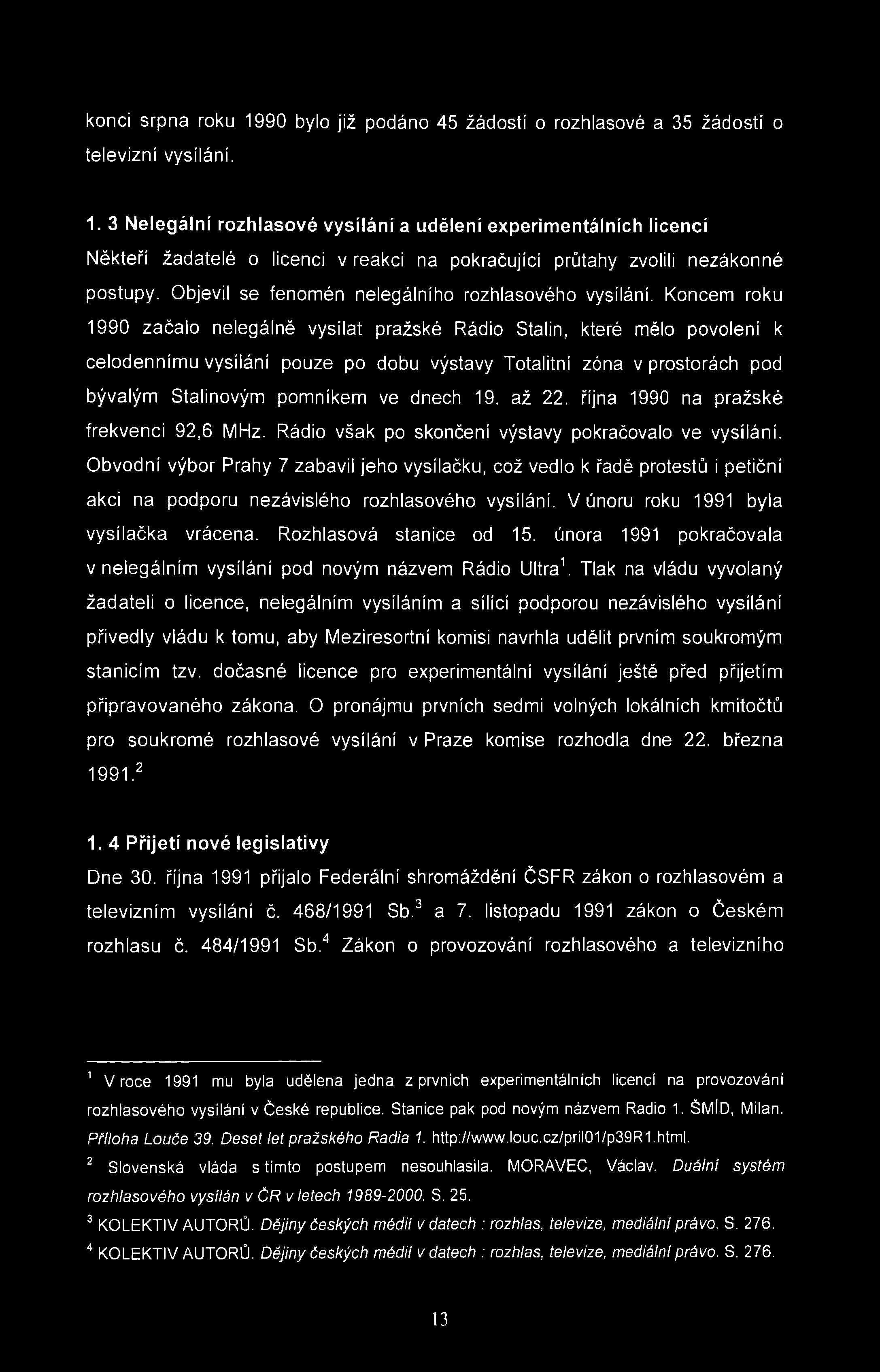 konci srpna roku 1990 bylo již podáno 45 žádostí o rozhlasové a 35 žádostí o televizní vysílání. 1. 3 Nelegální rozhlasové vysílání a udělení experimentálních licencí Někteří žadatelé o licenci v reakci na pokračující průtahy zvolili nezákonné postupy.