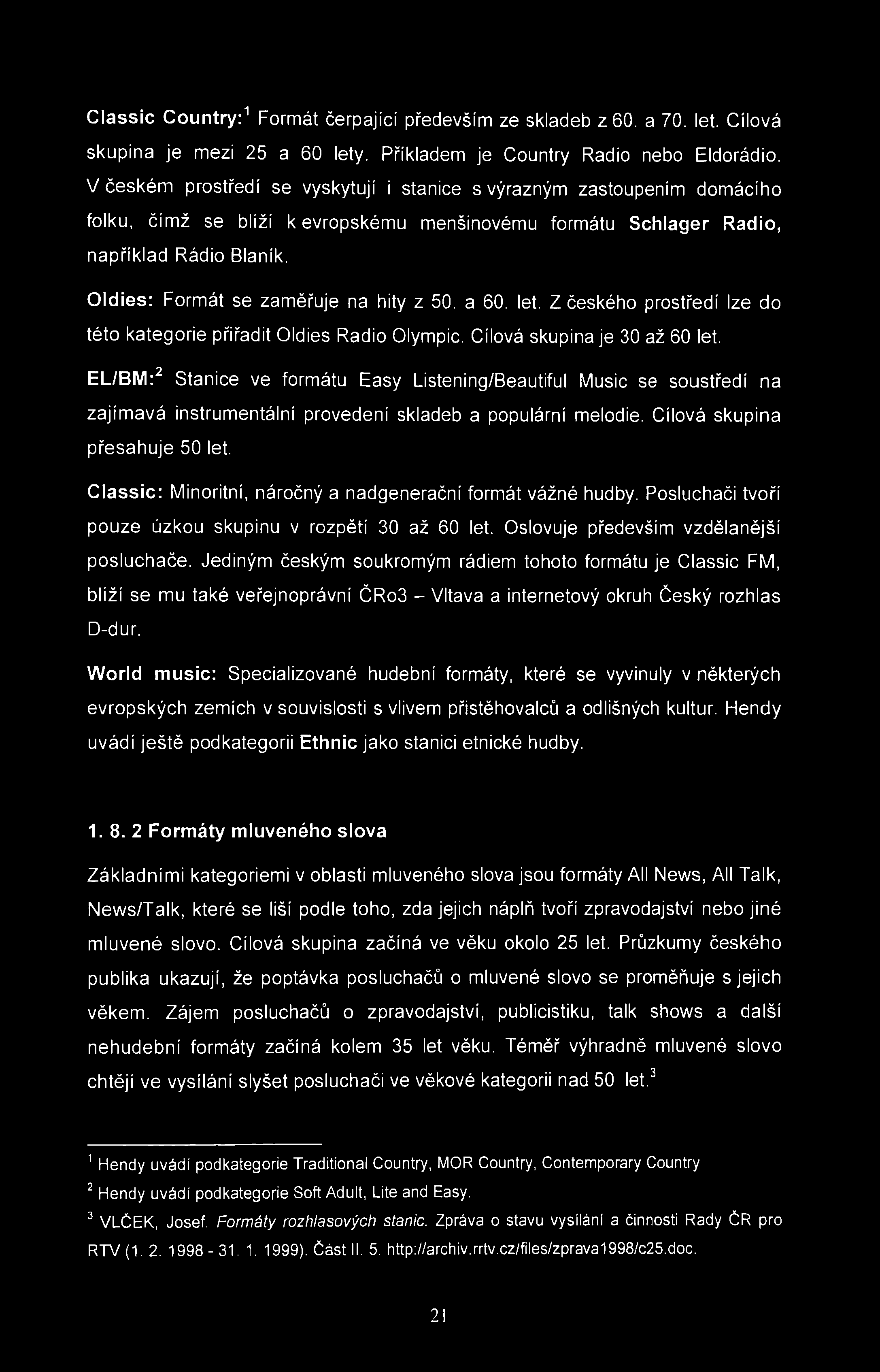 Classic Country: 1 Formát čerpající především ze skladeb z 60. a 70. let. Cílová skupina je mezi 25 a 60 lety. Příkladem je Country Rádio nebo Eldorádio.