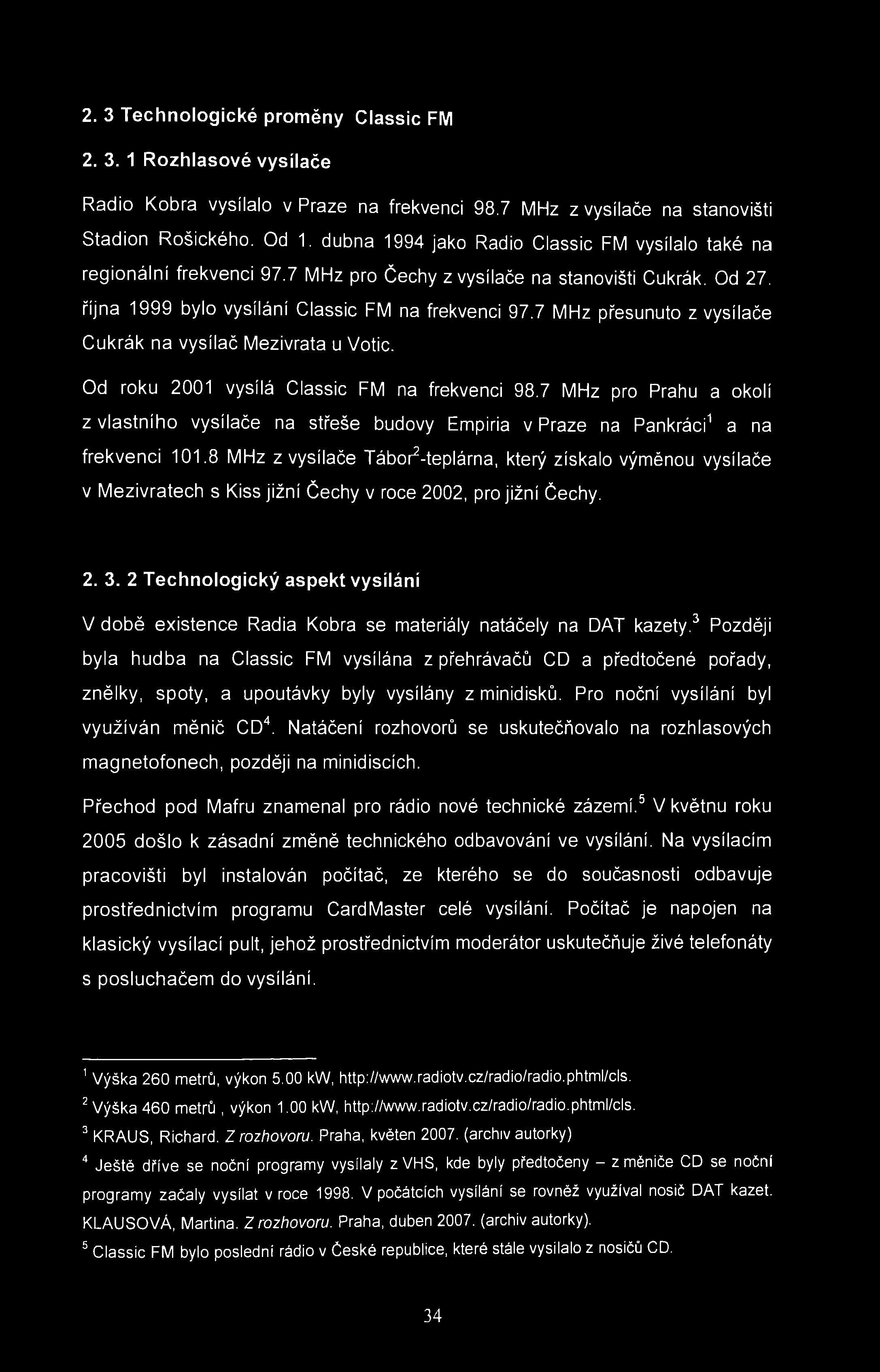 2. 3 Technologické proměny Classic FM 2. 3. 1 Rozhlasové vysílače Rádio Kobra vysílalo v Praze na frekvenci 98.7 MHz z vysílače na stanovišti Stadion Rošického. Od 1.