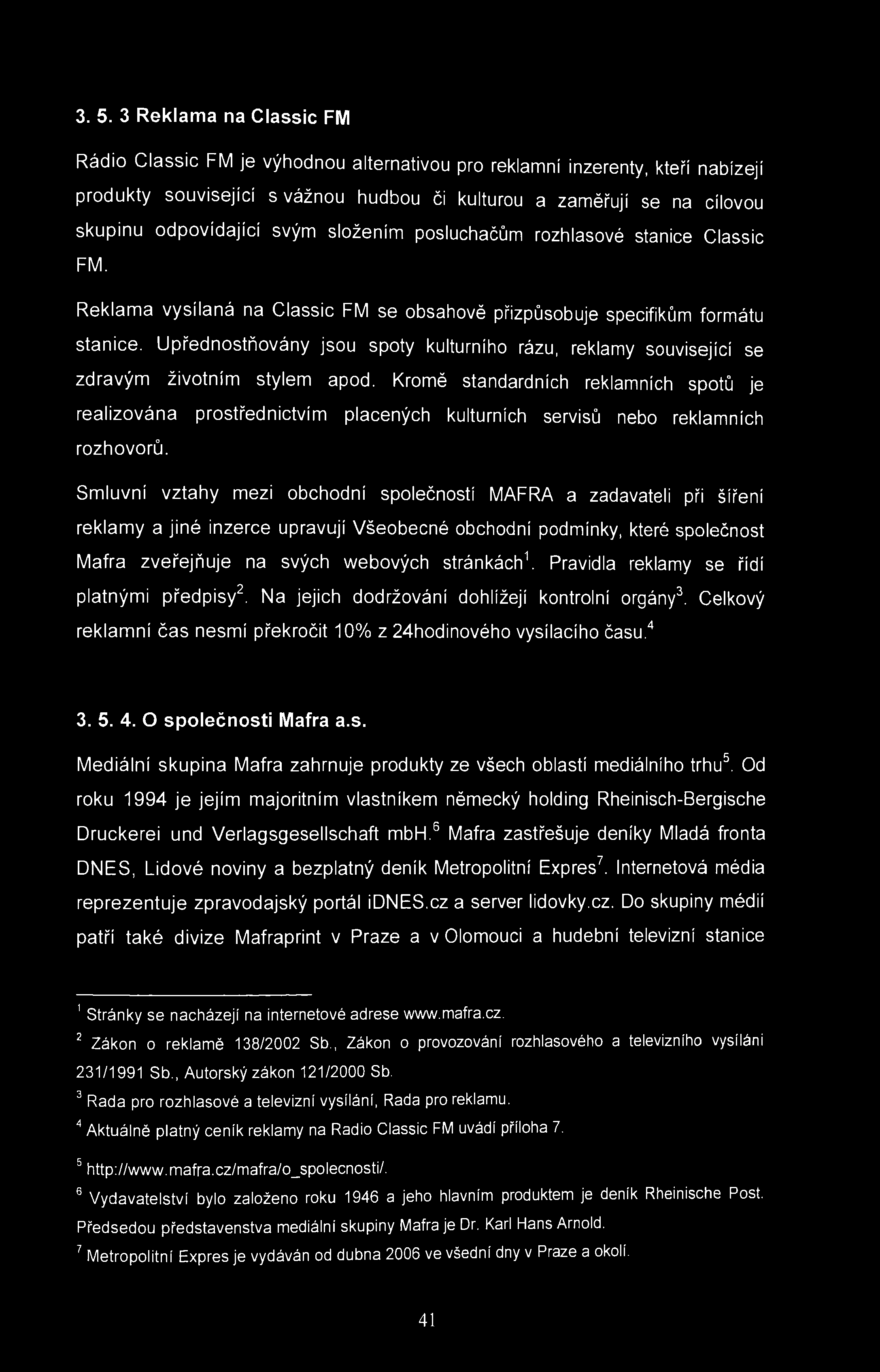 3. 5. 3 Reklama na Classic FM Rádio Classic FM je výhodnou alternativou pro reklamní inzerenty, kteří nabízejí produkty související s vážnou hudbou či kulturou a zaměřují se na cílovou skupinu