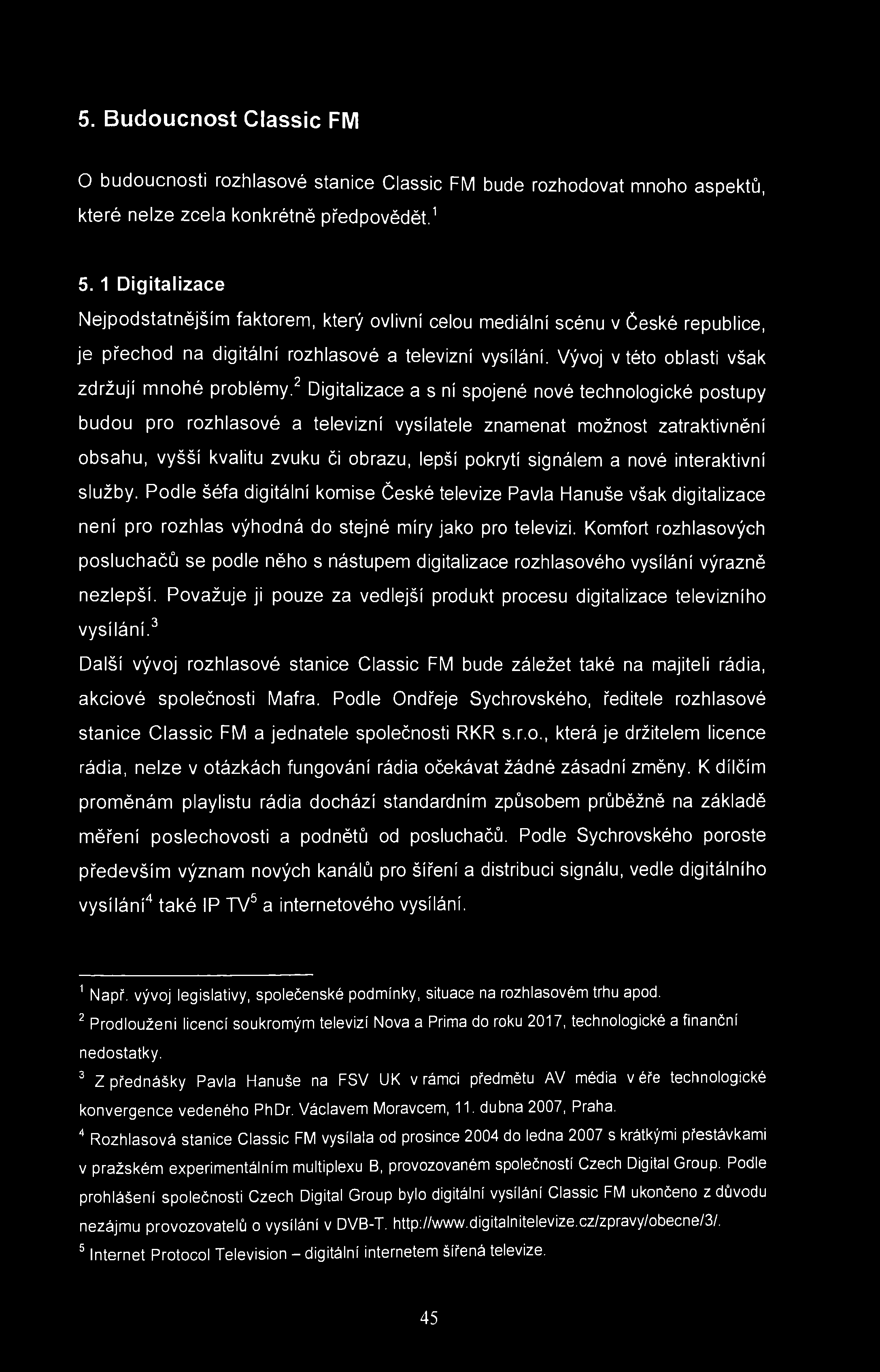 5. Budoucnost Classic FM O budoucnosti rozhlasové stanice Classic FM bude rozhodovat mnoho aspektů, které nelze zcela konkrétně předpovědět. 1 5.