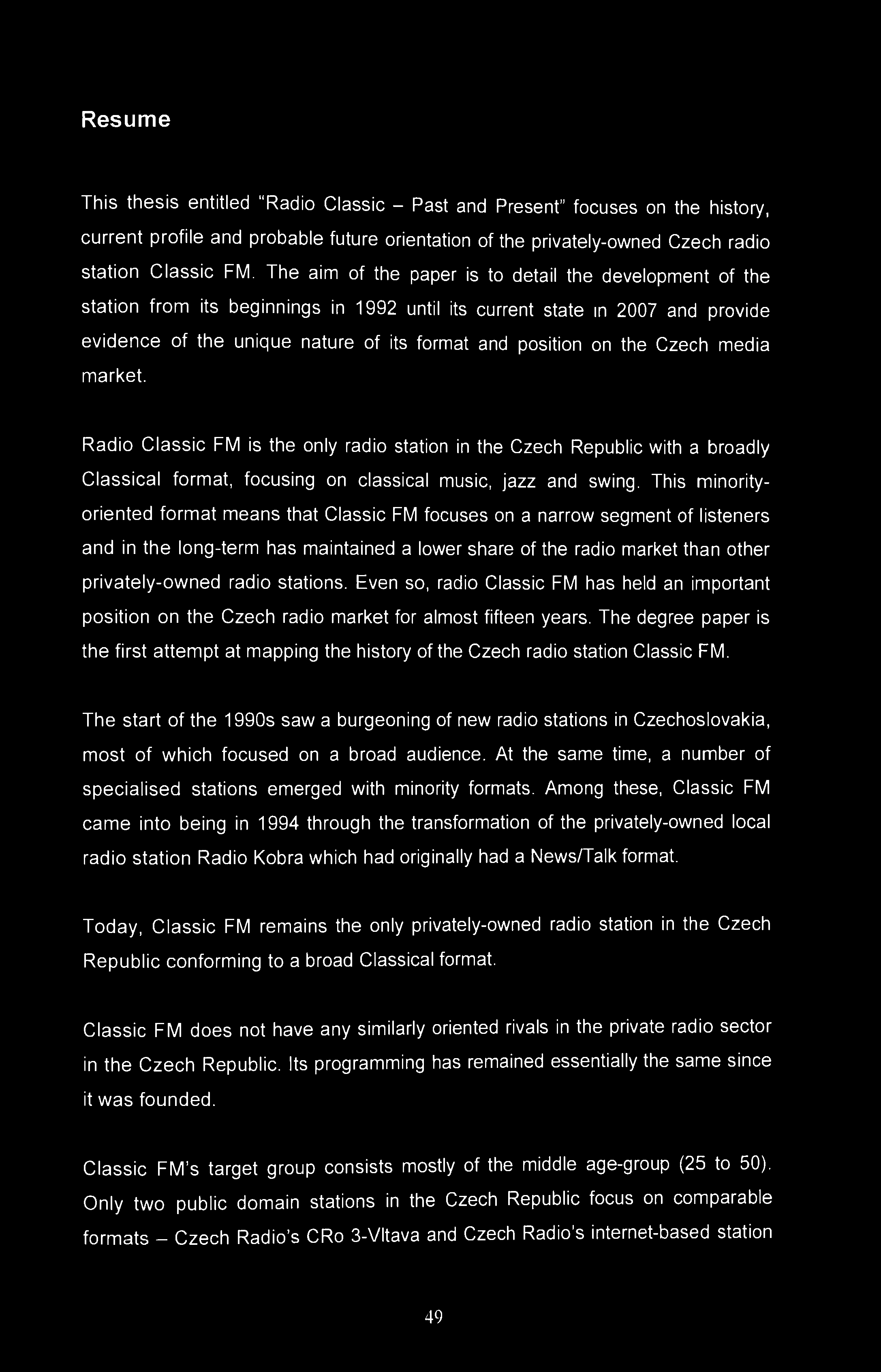 Resume This thesis entitled "Radio Classic - Past and Present" focuses on the history, current profile and probable future orientation of the privately-owned Czech radio station Classic FM.