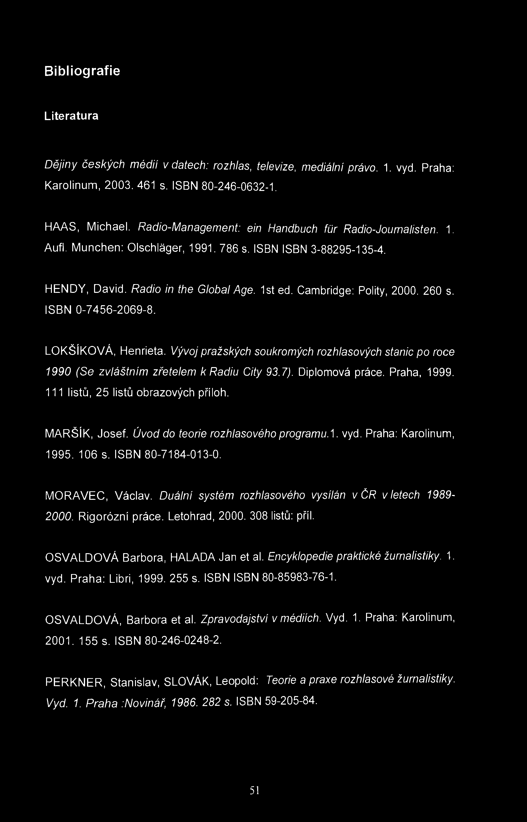 Bibliografie Literatura Dějiny českých médií v datech: rozhlas, televize, mediální právo. 1. vyd. Praha: Karolinum, 2003. 461 s. ISBN 80-246-0632-1. HAAS, Michael.