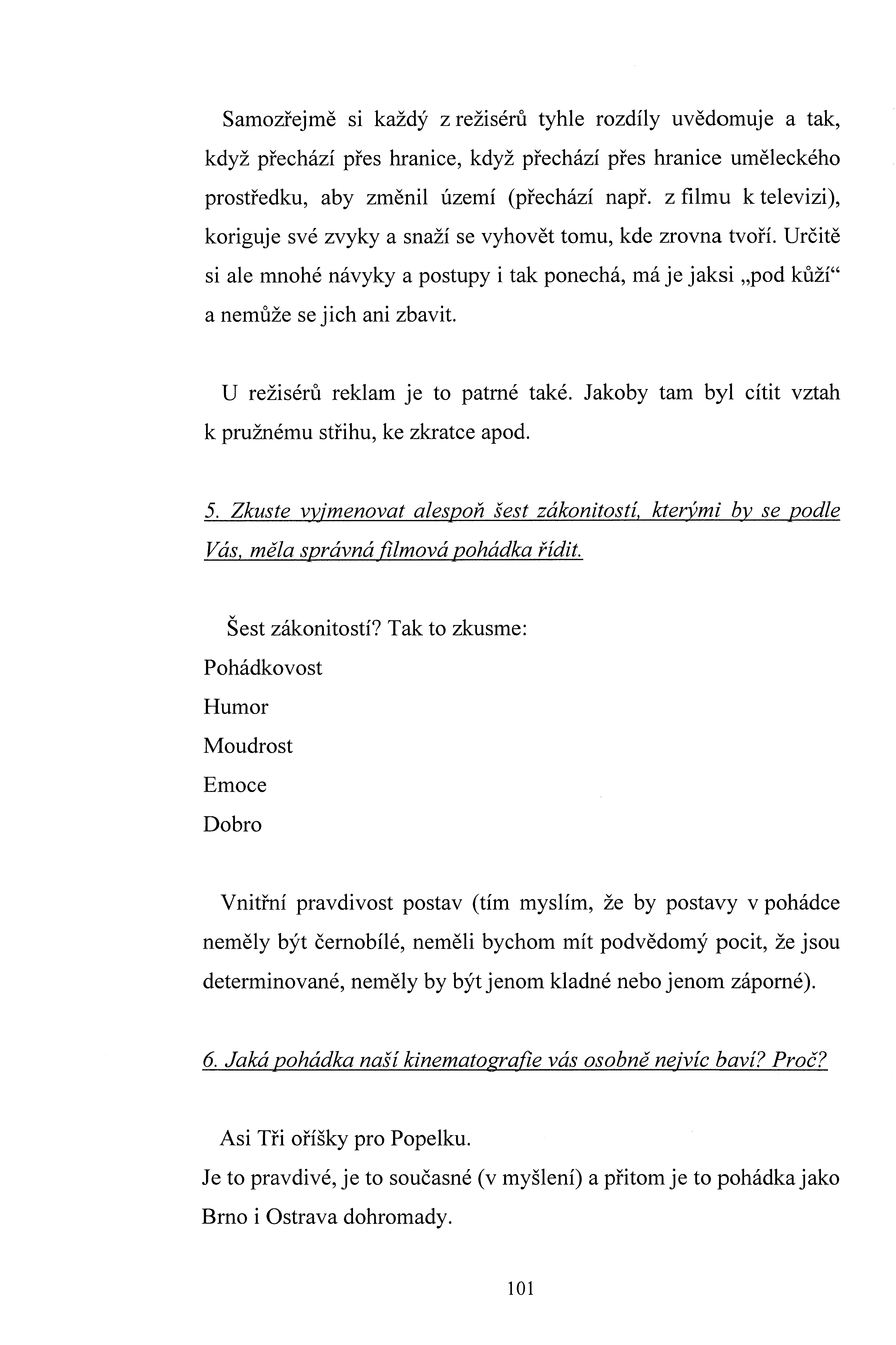 Samozřejmě si každý z režisérů tyhle rozdíly uědomuje a tak, když přechází přes hranice, když přechází přes hranice uměleckého prostředku, aby změnil území (přechází např.