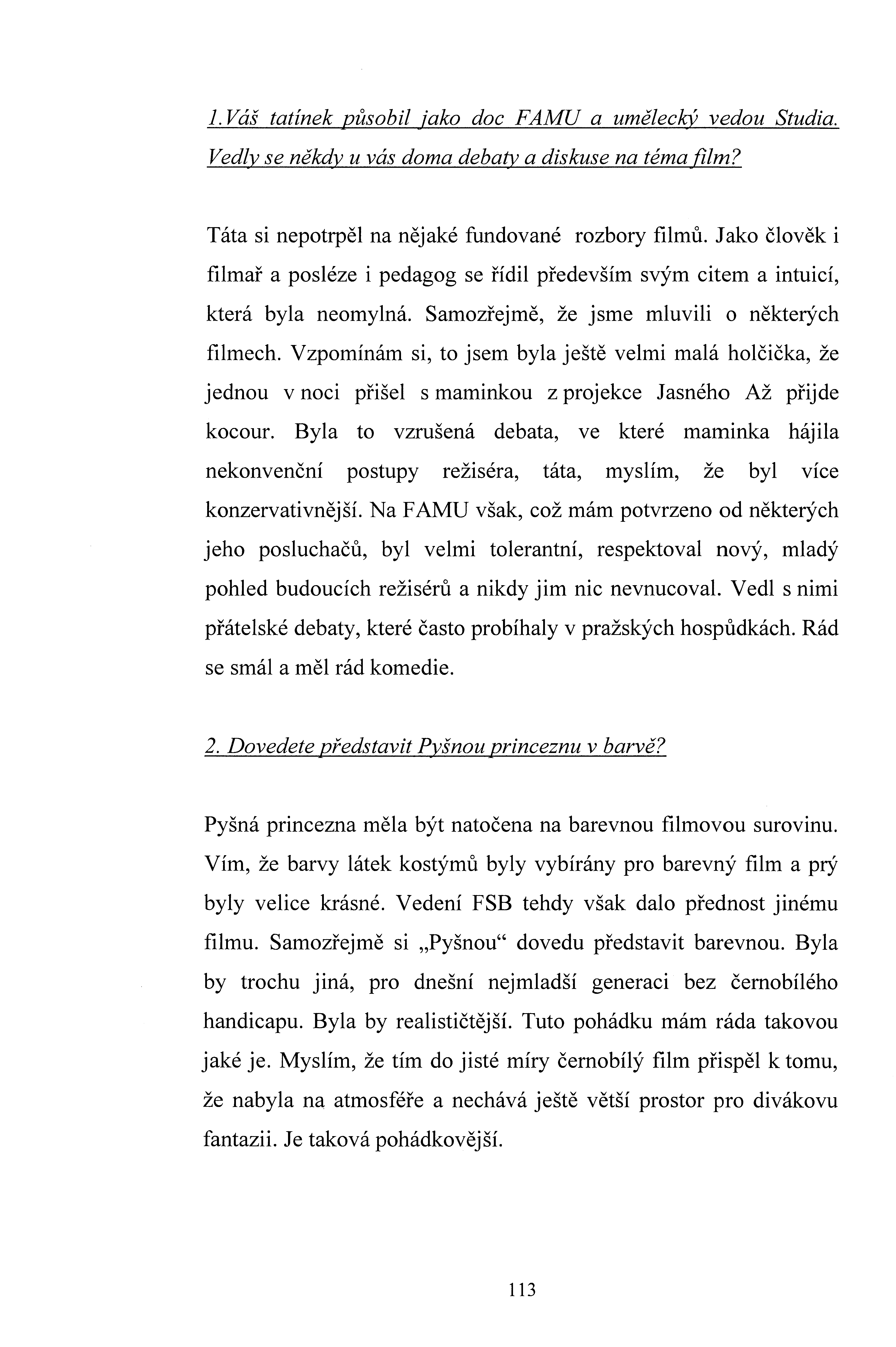 1. Váš tatínek působil jako doc FAMU a umělecký edou Studia. Vedly se někdy u ás doma debaty a diskuse na témau{ilm? Táta si nepotrpěl na nějaké fundoané rozbory filmů.