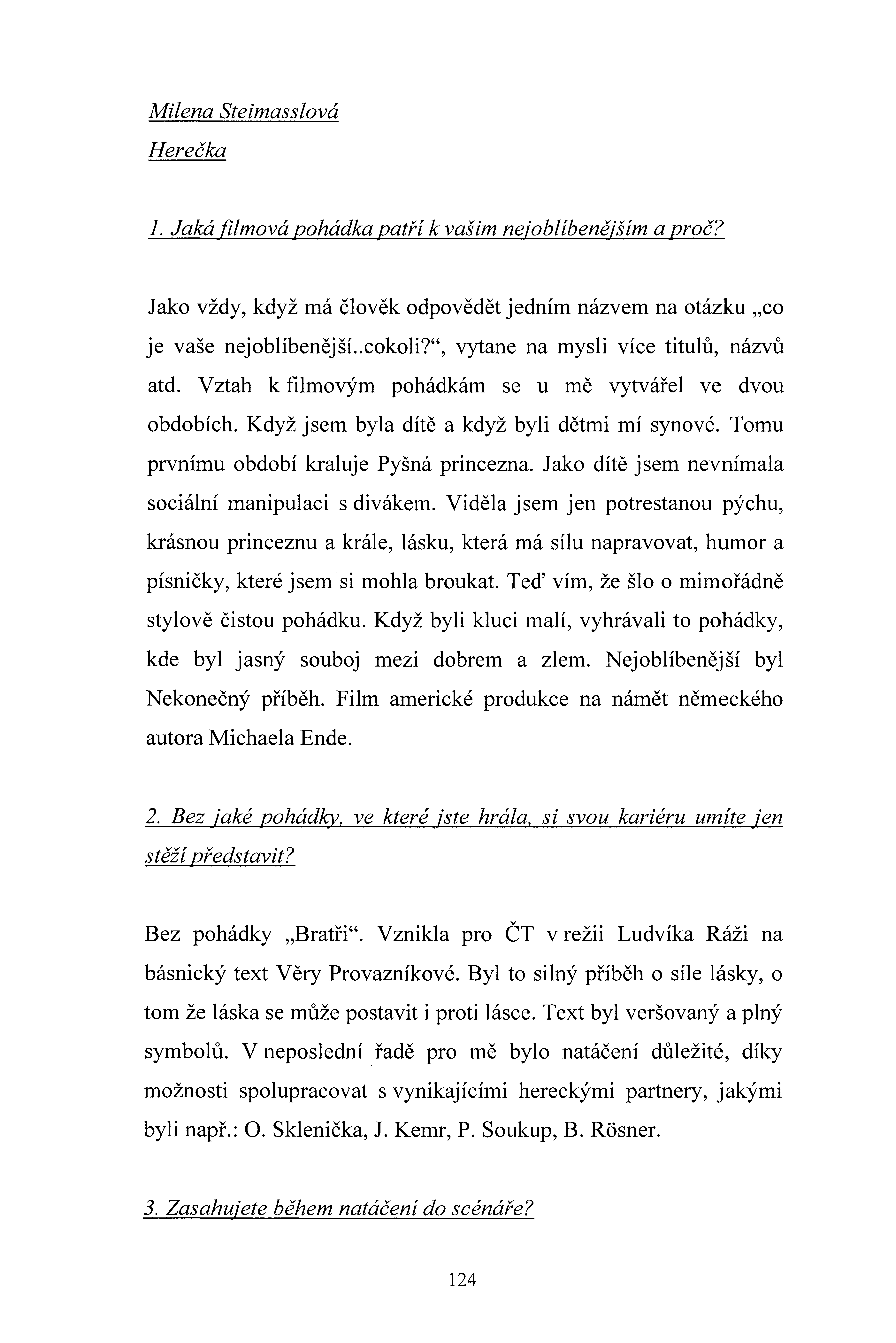Milena Steimassloá Herečka 1. Jaká.filmoá pohádka patří k ašim ne.joblíbeně.jším a proč? Jako ždy, když má čloěk odpoědět jedním názem na otázku "co je aše nejoblíbenější.. cokoli?