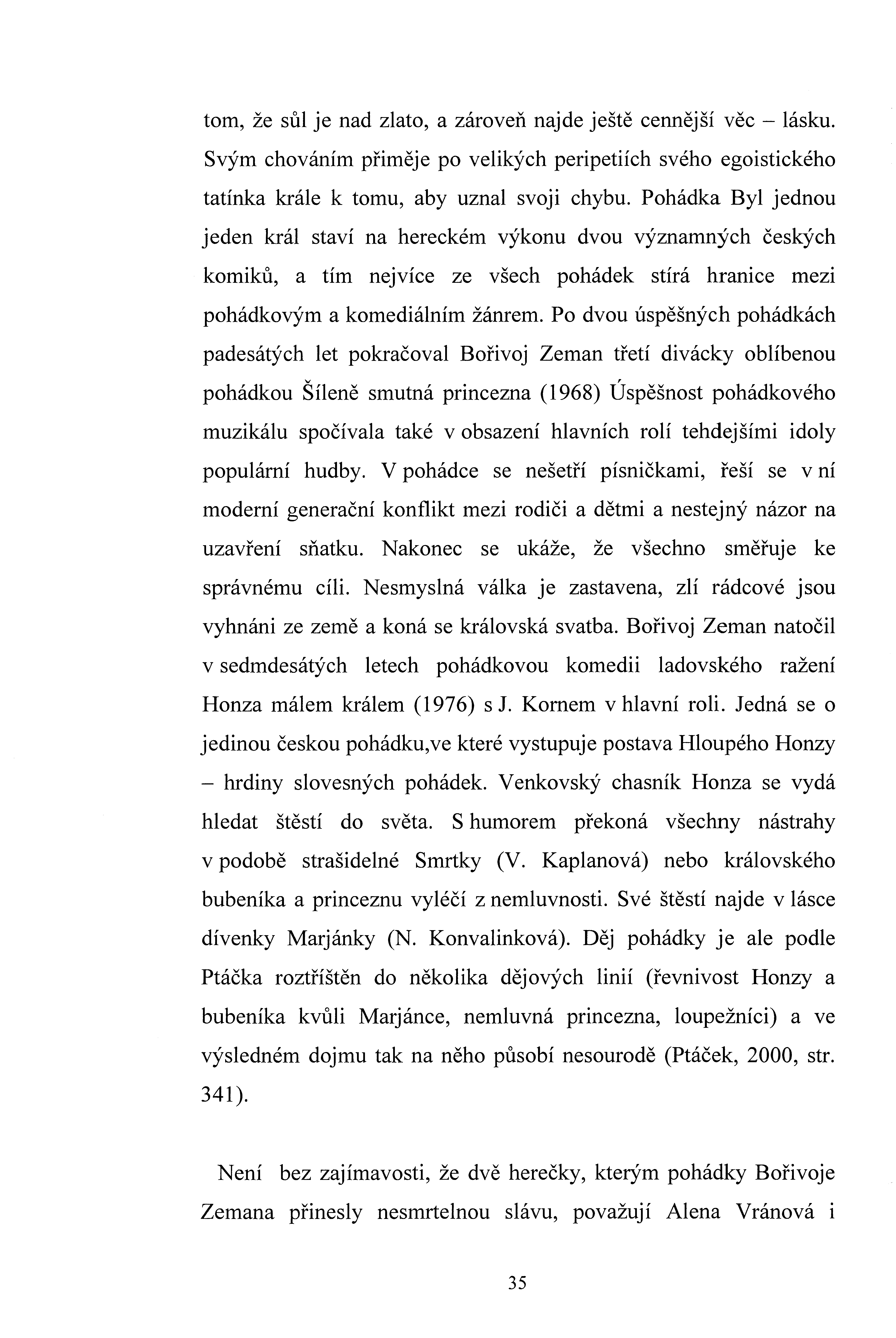 tom, že sůl je nad zlato, a zároeň najde ještě cennější ěc - lásku. Sým choáním přiměje po elikých peripetiích sého egoistického tatínka krále k tomu, aby uznal soji chybu.